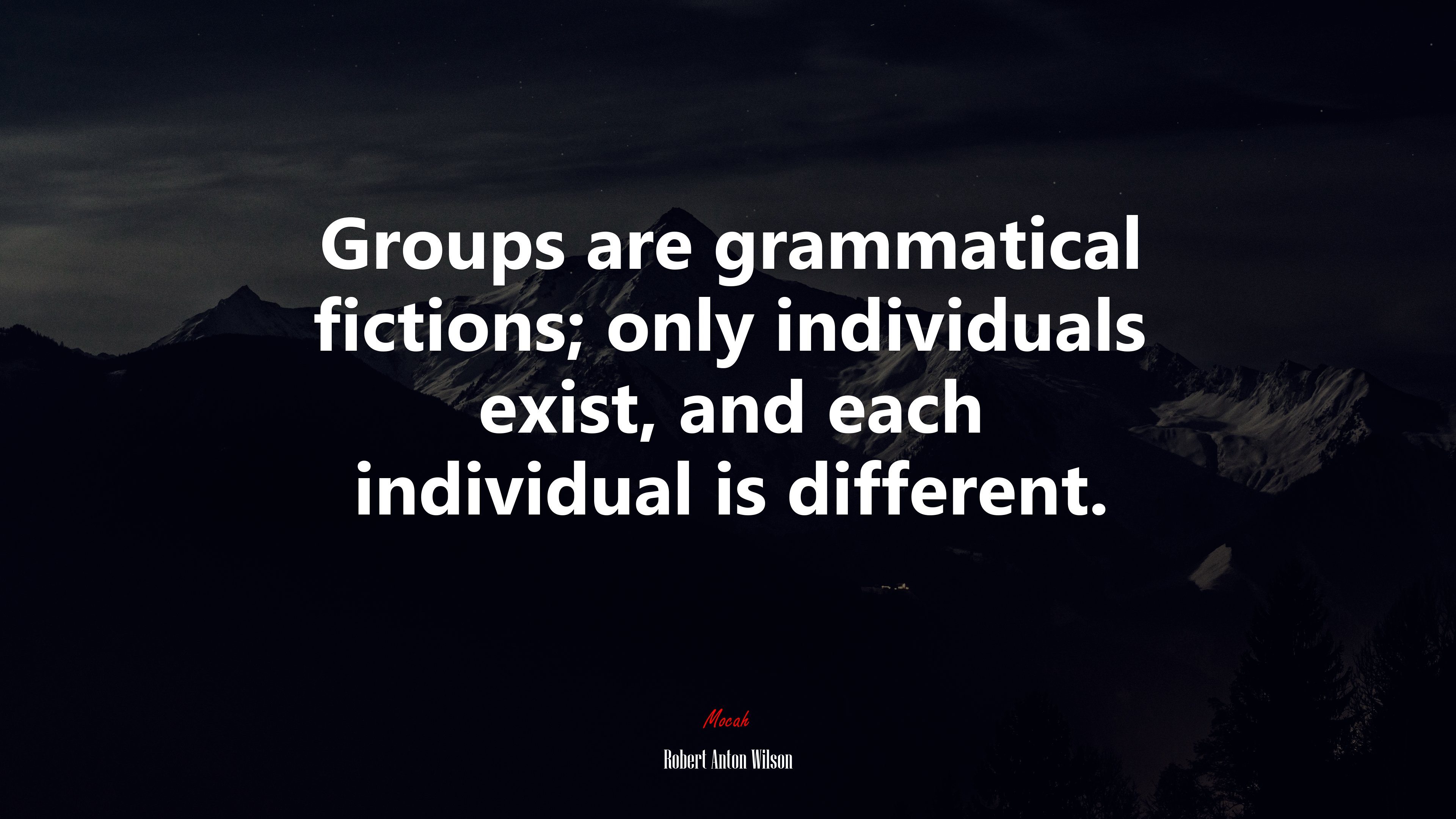 Groups are grammatical fictions; only individuals exist, and each individual is different. | Robert Anton Wilson quote HD Wallpaper