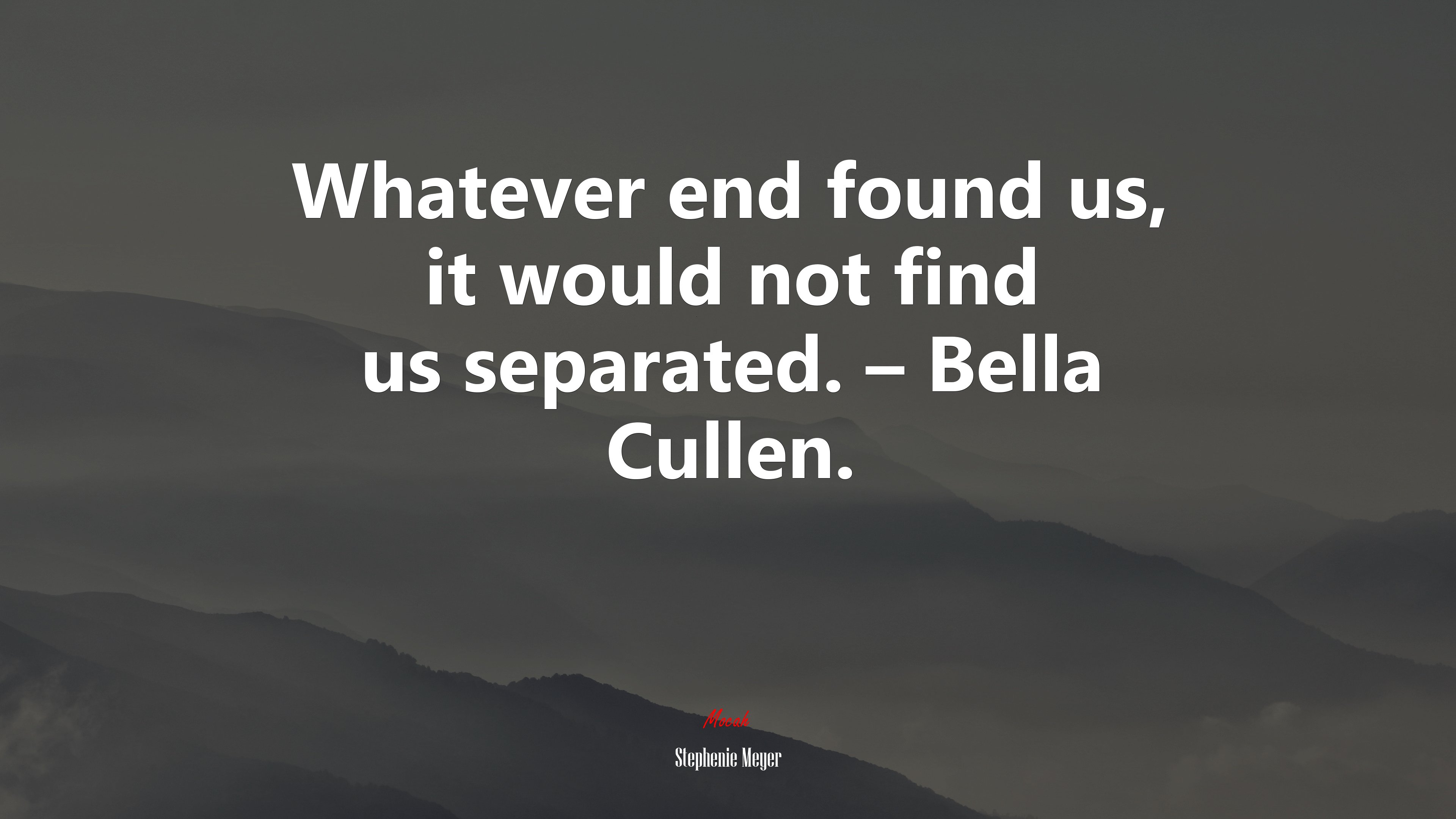 Whatever end found us, it would not find us separated. – Bella Cullen. | Stephenie Meyer quote HD Wallpaper