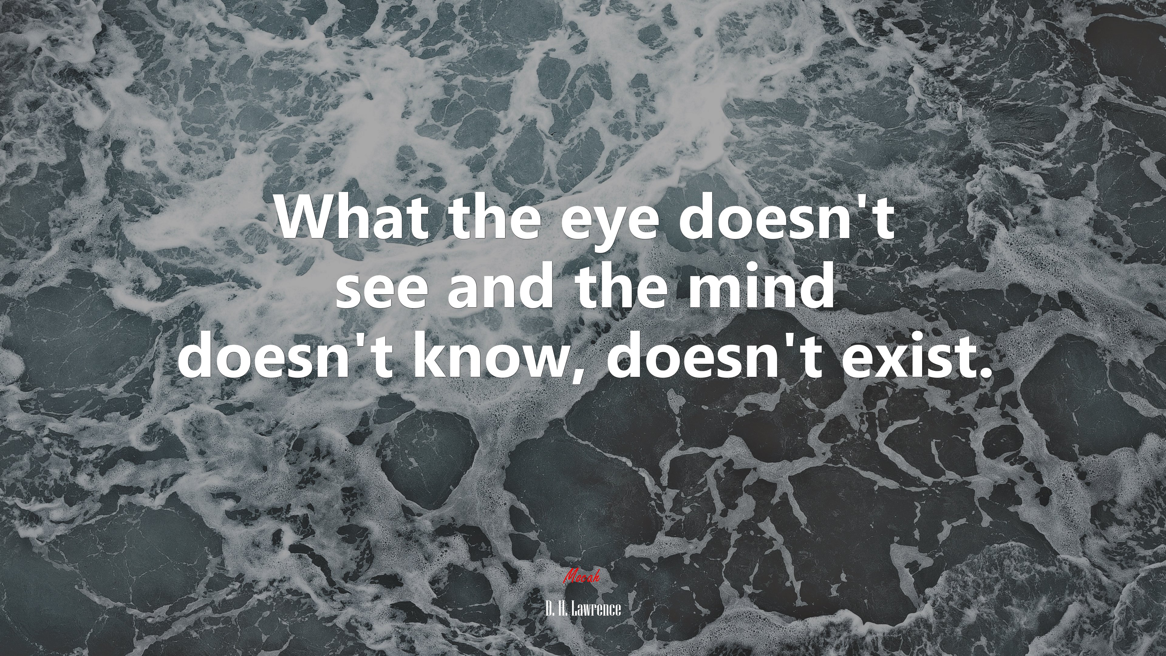 What the eye doesn’t see and the mind doesn’t know, doesn’t exist. | D. H. Lawrence quote HD Wallpaper