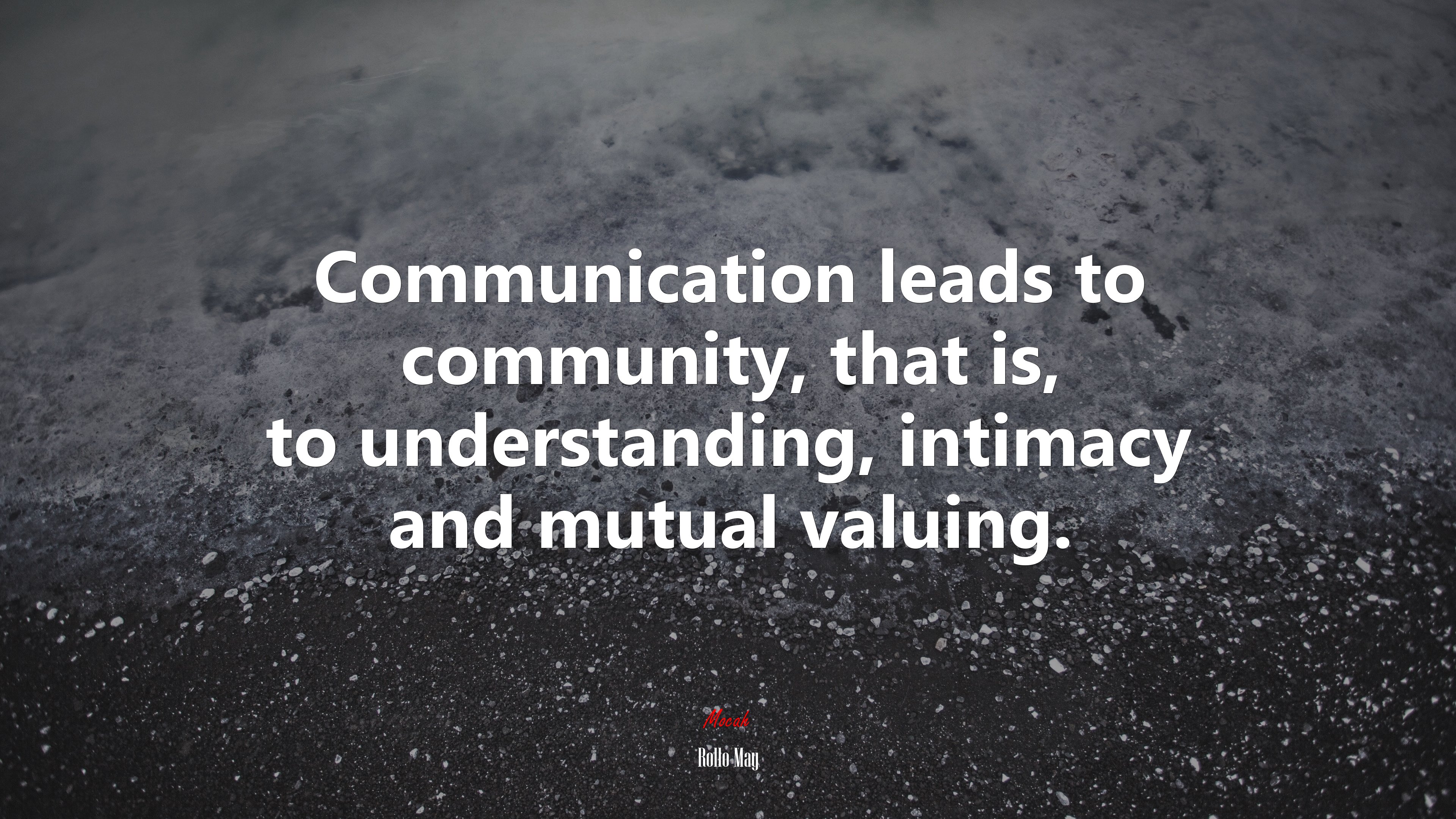 Communication leads to community, that is, to understanding, intimacy and mutual valuing. | Rollo May quote HD Wallpaper