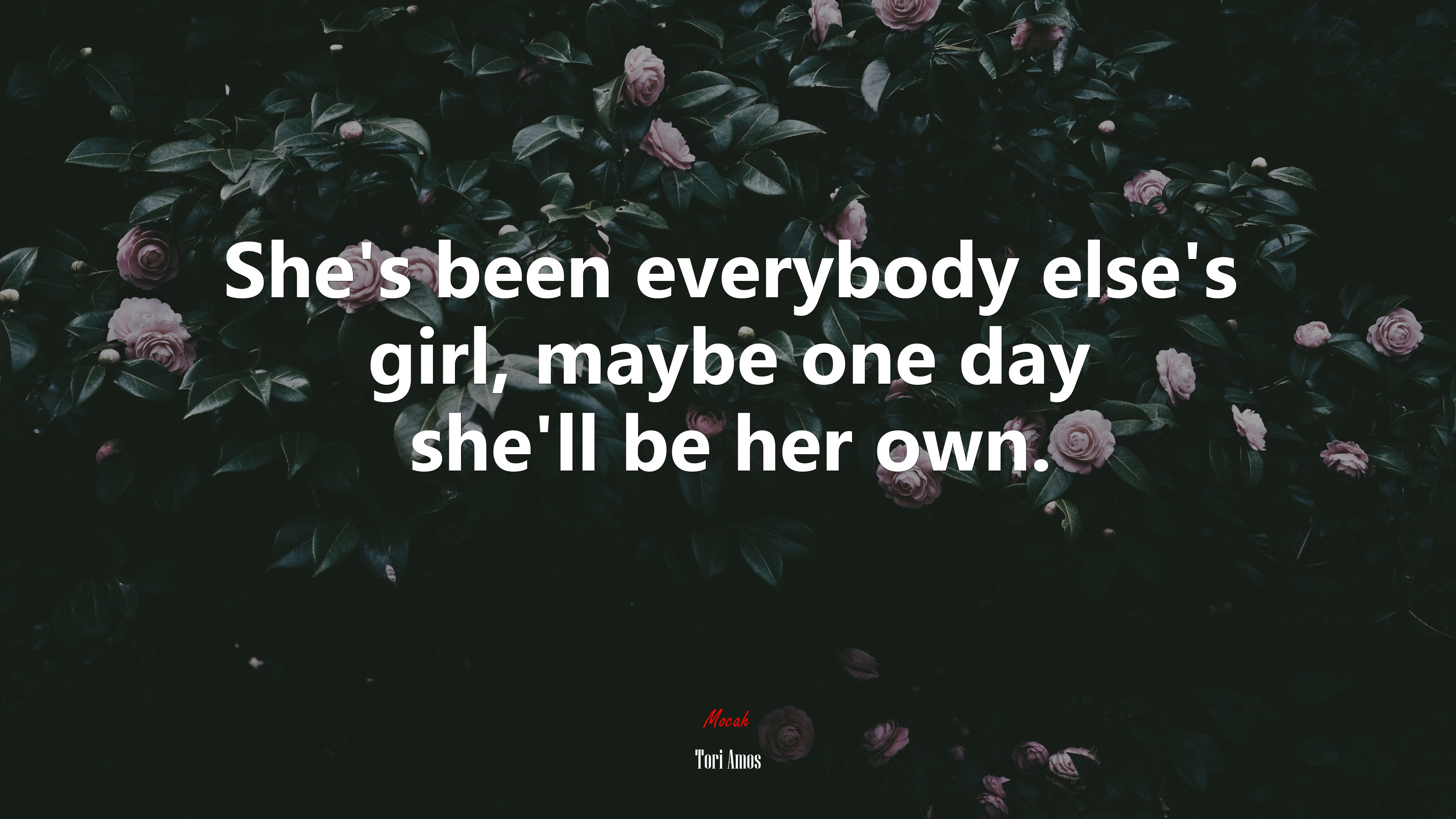 She’s been everybody else’s girl, maybe one day she’ll be her own. | Tori Amos quote HD Wallpaper