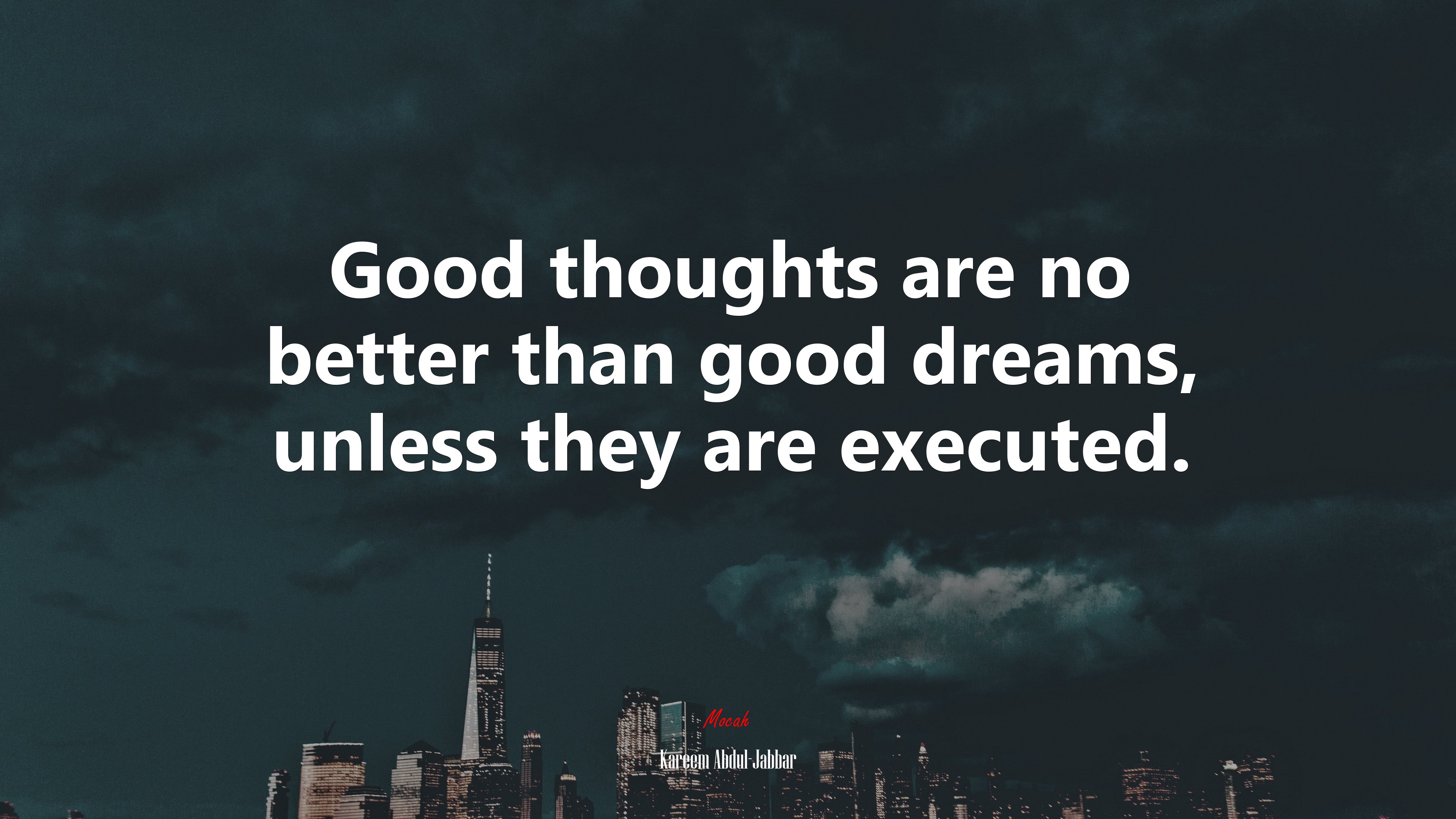 Good thoughts are no better than good dreams, unless they are executed. | Kareem Abdul-Jabbar quote HD Wallpaper