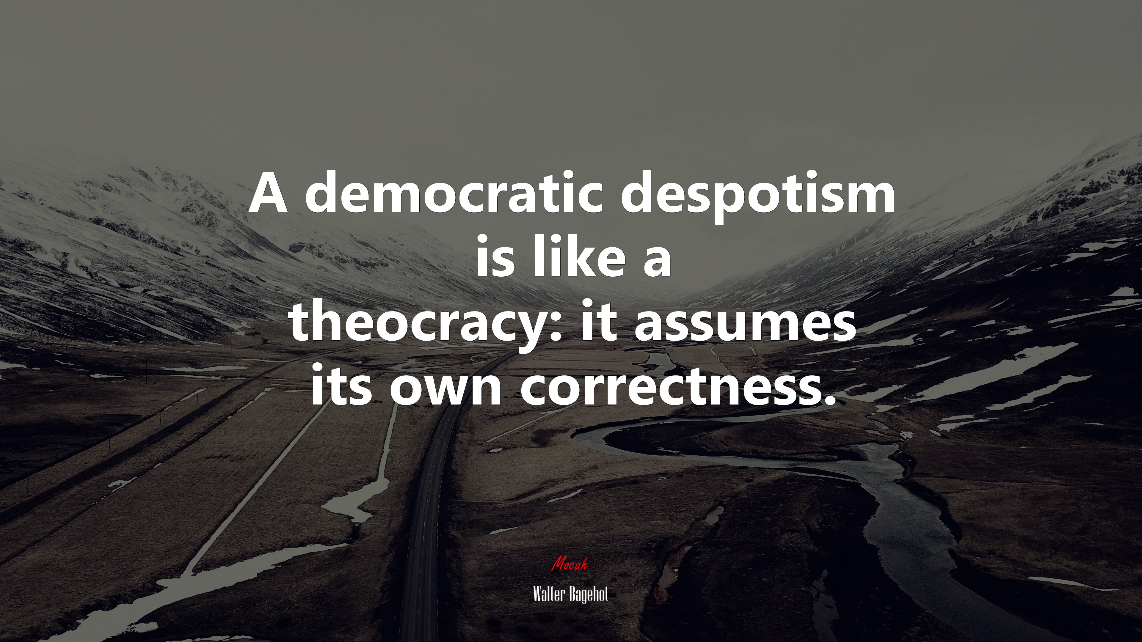 A democratic despotism is like a theocracy: it assumes its own correctness. | Walter Bagehot quote HD Wallpaper