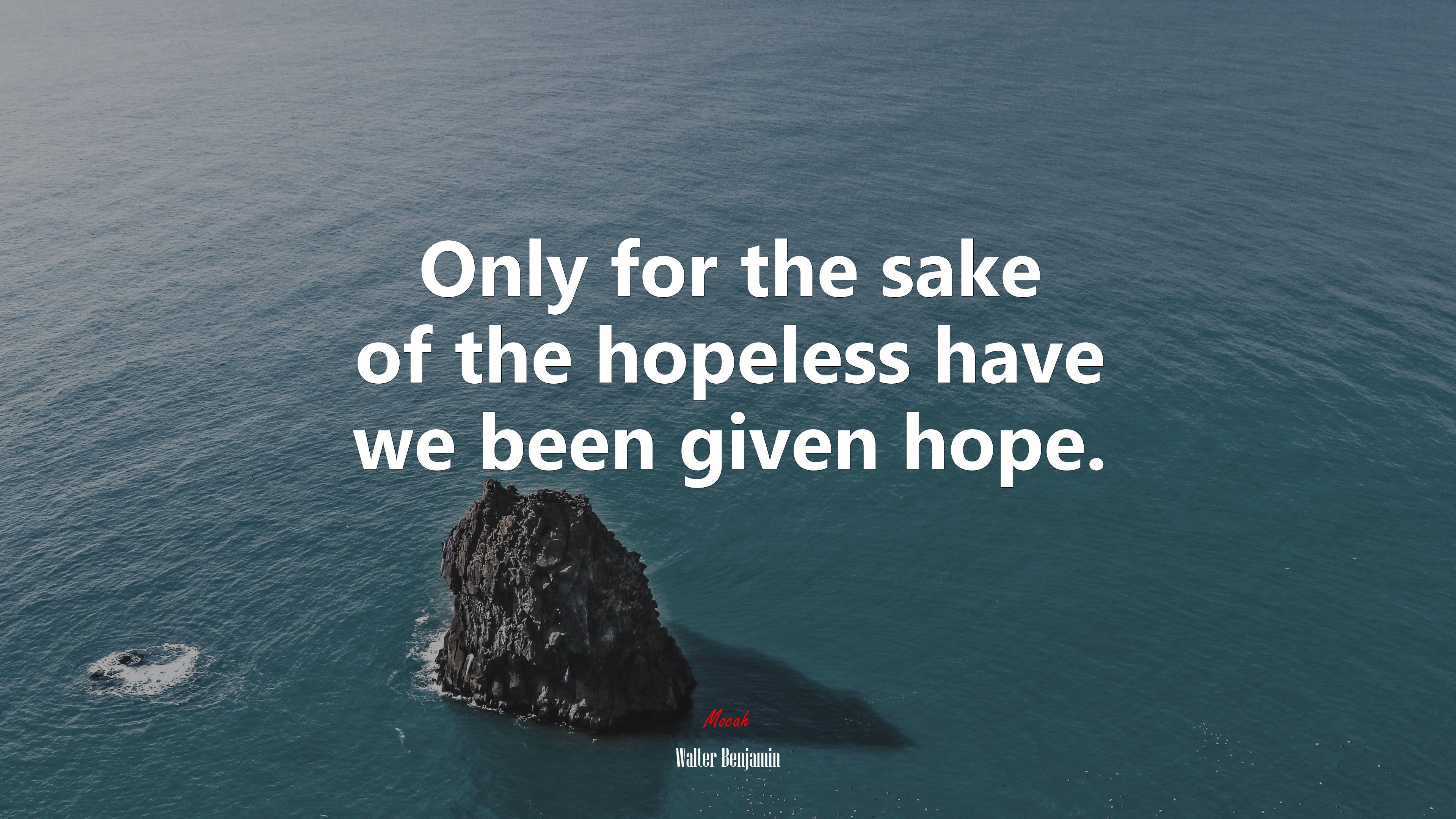 Only for the sake of the hopeless have we been given hope. | Walter Benjamin quote HD Wallpaper