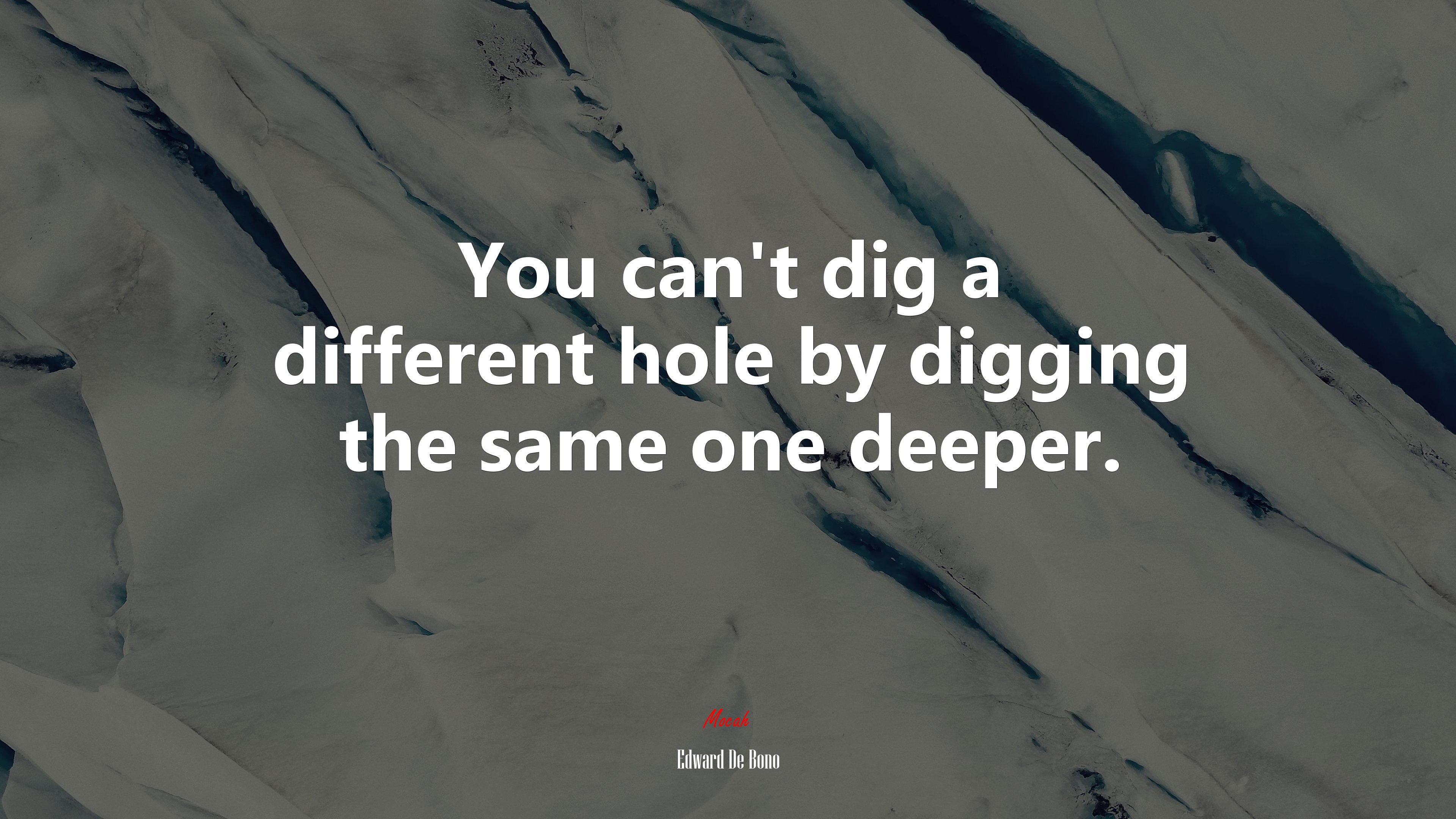 You can’t dig a different hole by digging the same one deeper. | Edward De Bono quote HD Wallpaper
