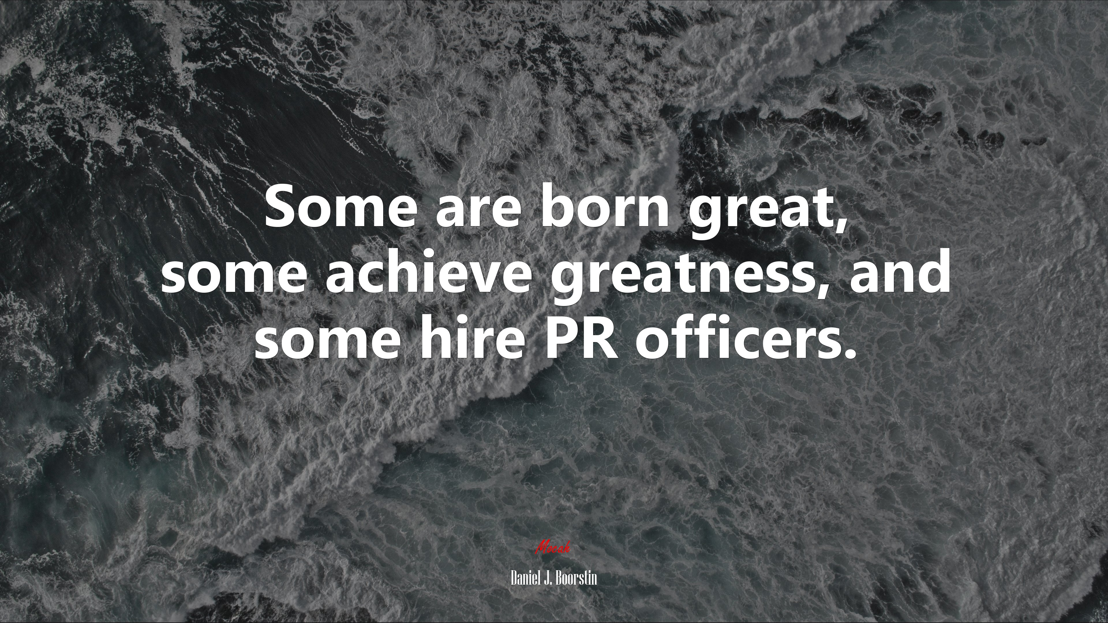 Some are born great, some achieve greatness, and some hire PR officers. | Daniel J. Boorstin quote HD Wallpaper