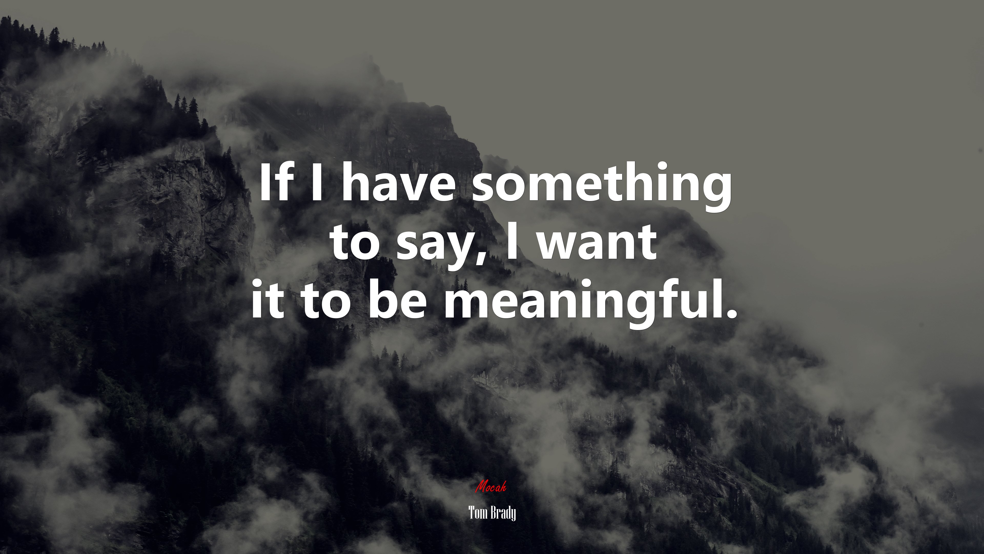 If I have something to say, I want it to be meaningful. | Tom Brady quote HD Wallpaper
