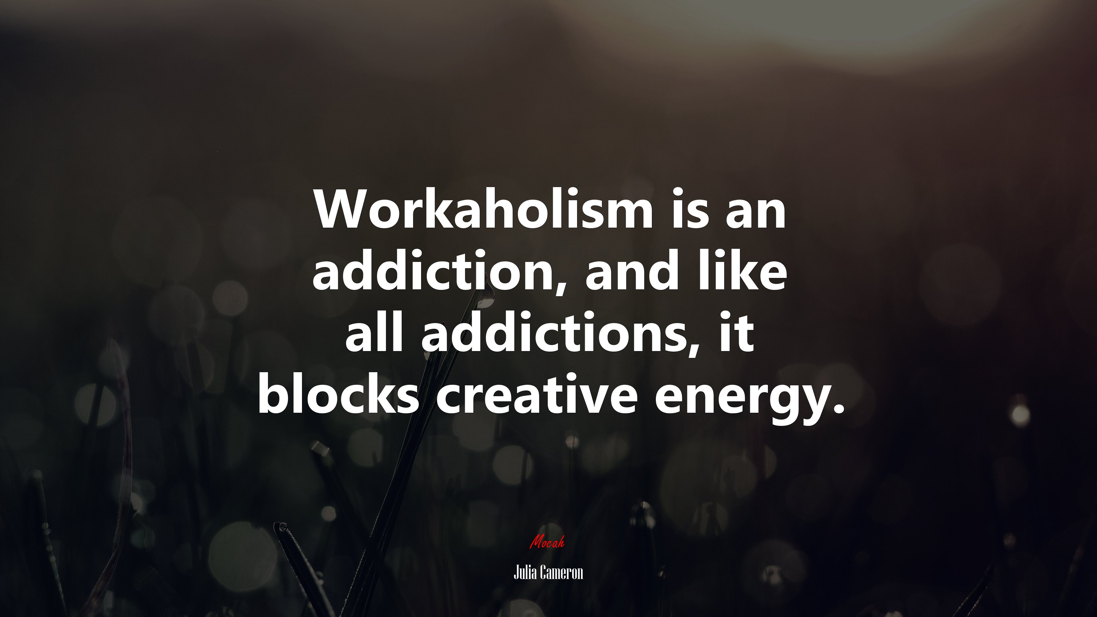 Workaholism is an addiction, and like all addictions, it blocks creative energy. | Julia Cameron quote HD Wallpaper