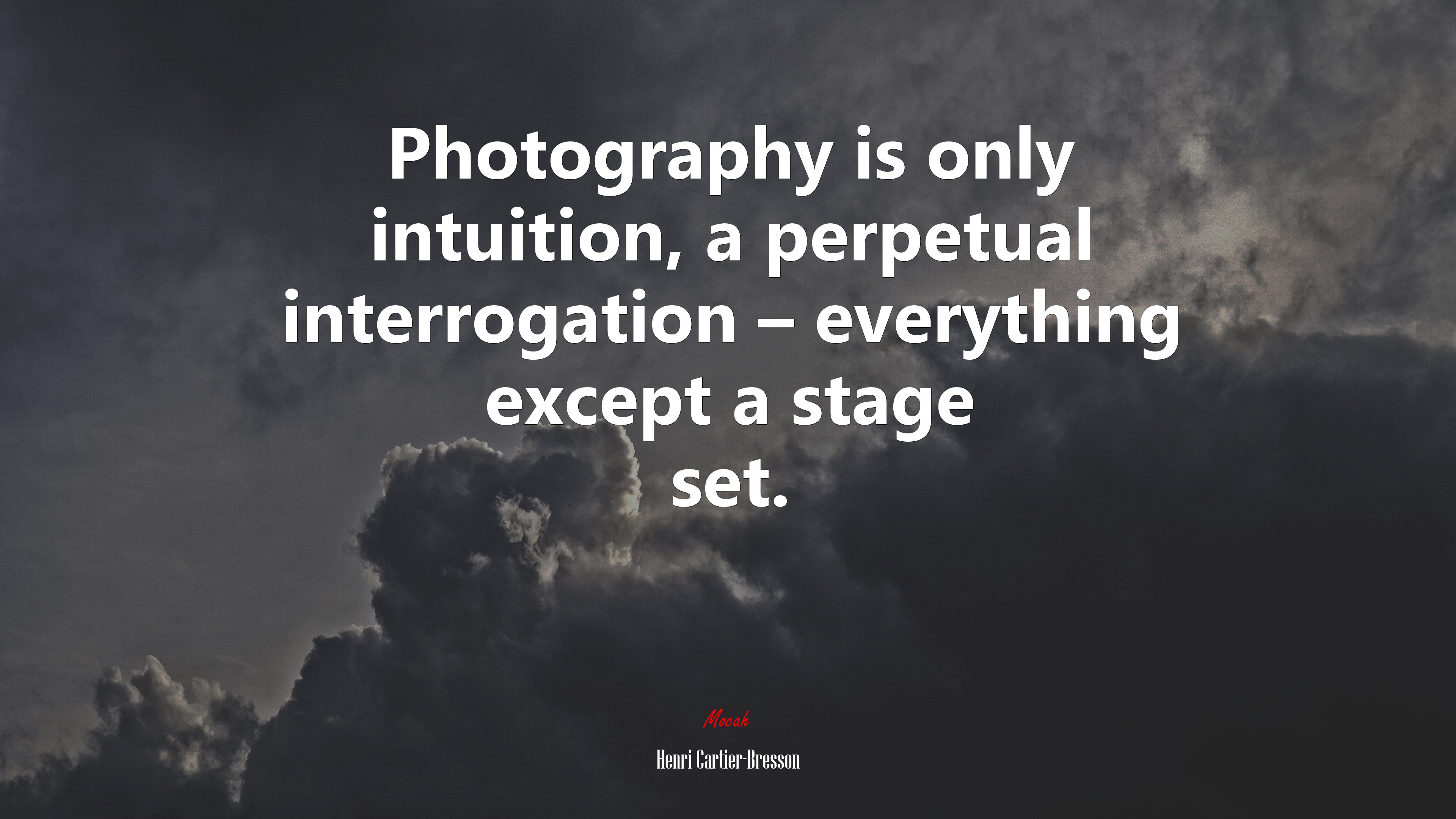 Photography is only intuition, a perpetual interrogation – everything except a stage set. | Henri Cartier-Bresson quote HD Wallpaper