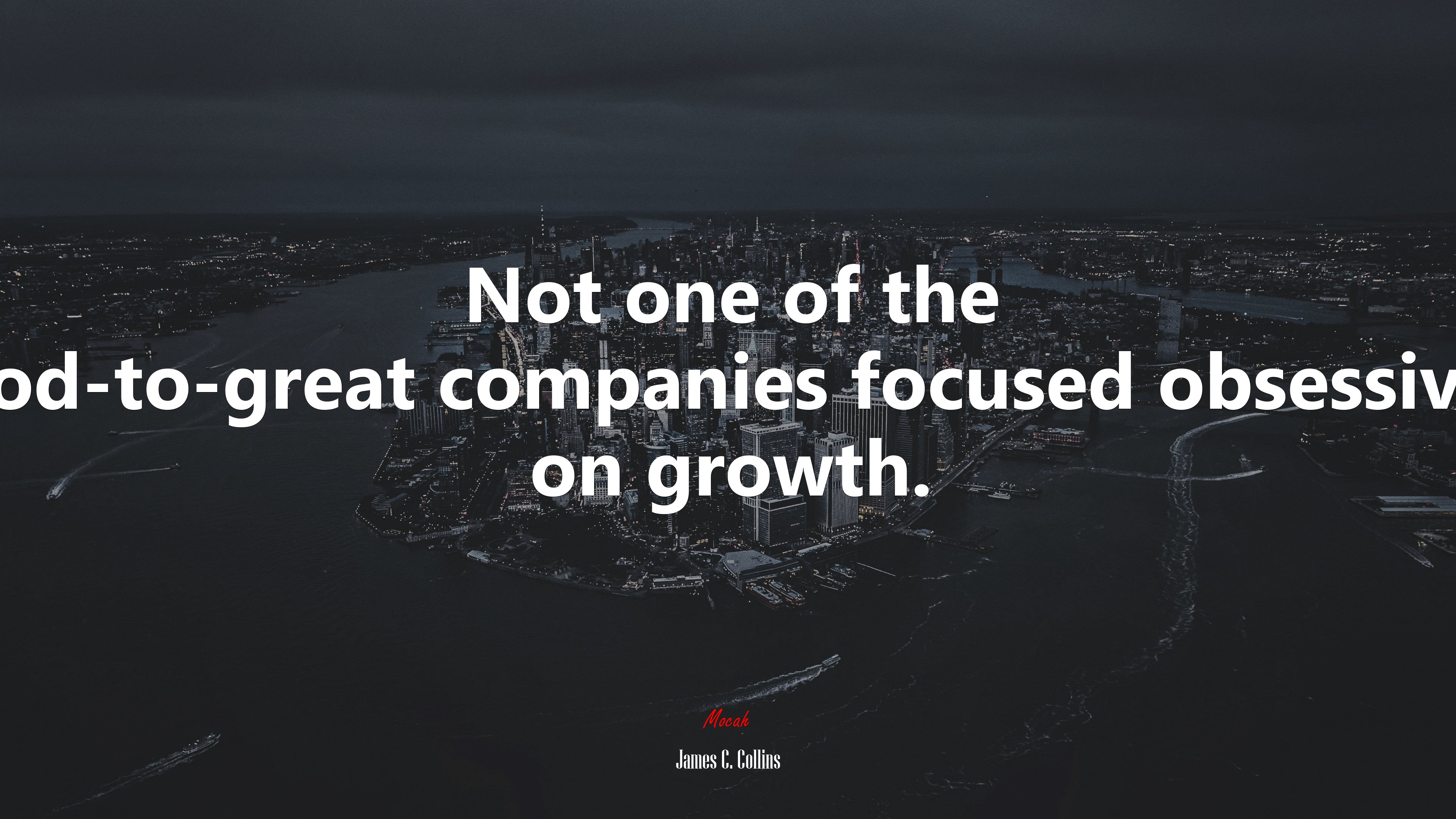Not one of the good-to-great companies focused obsessively on growth. | James C. Collins quote HD Wallpaper