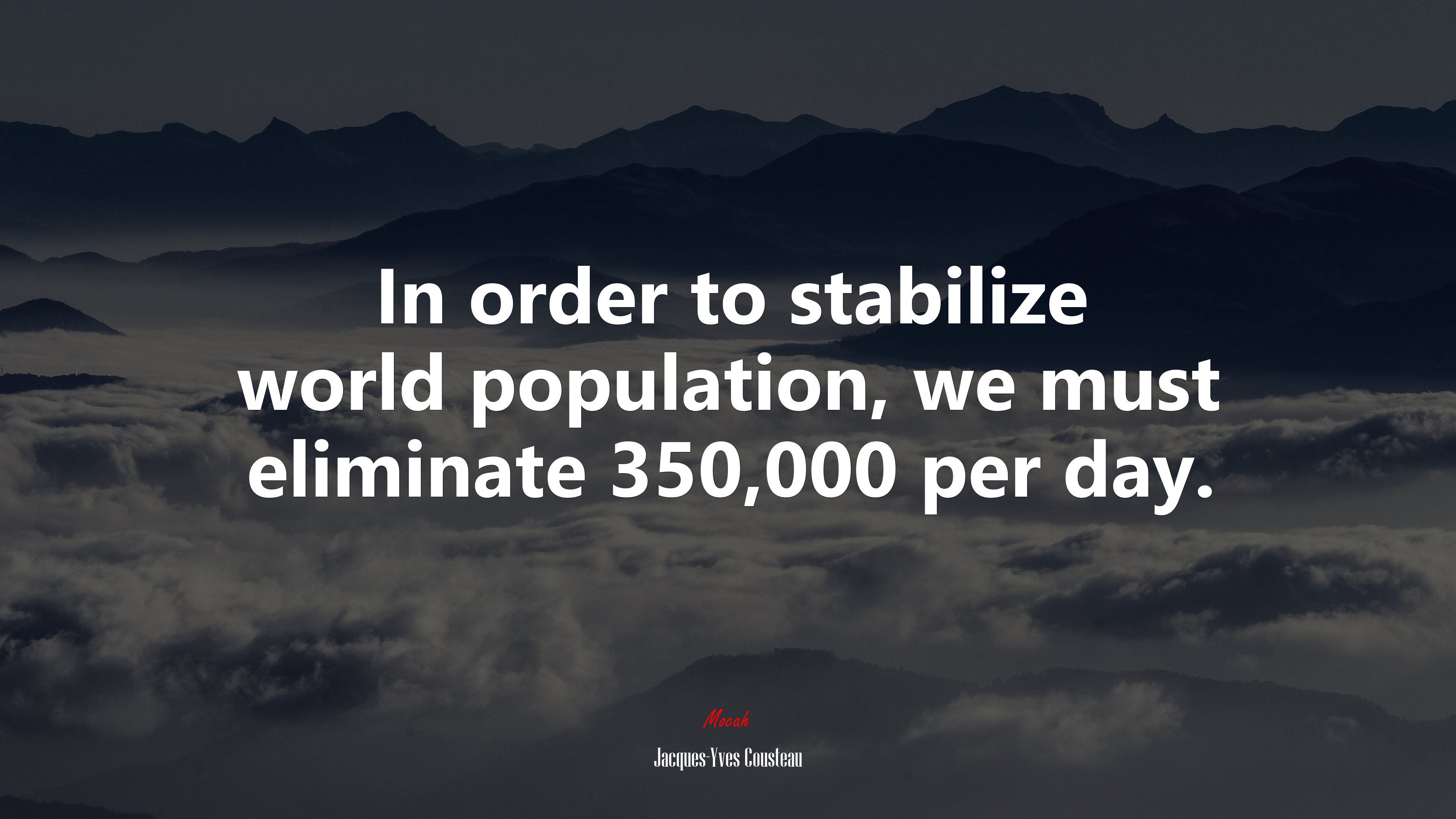 In order to stabilize world population, we must eliminate 350,000 per day. | Jacques-Yves Cousteau quote HD Wallpaper