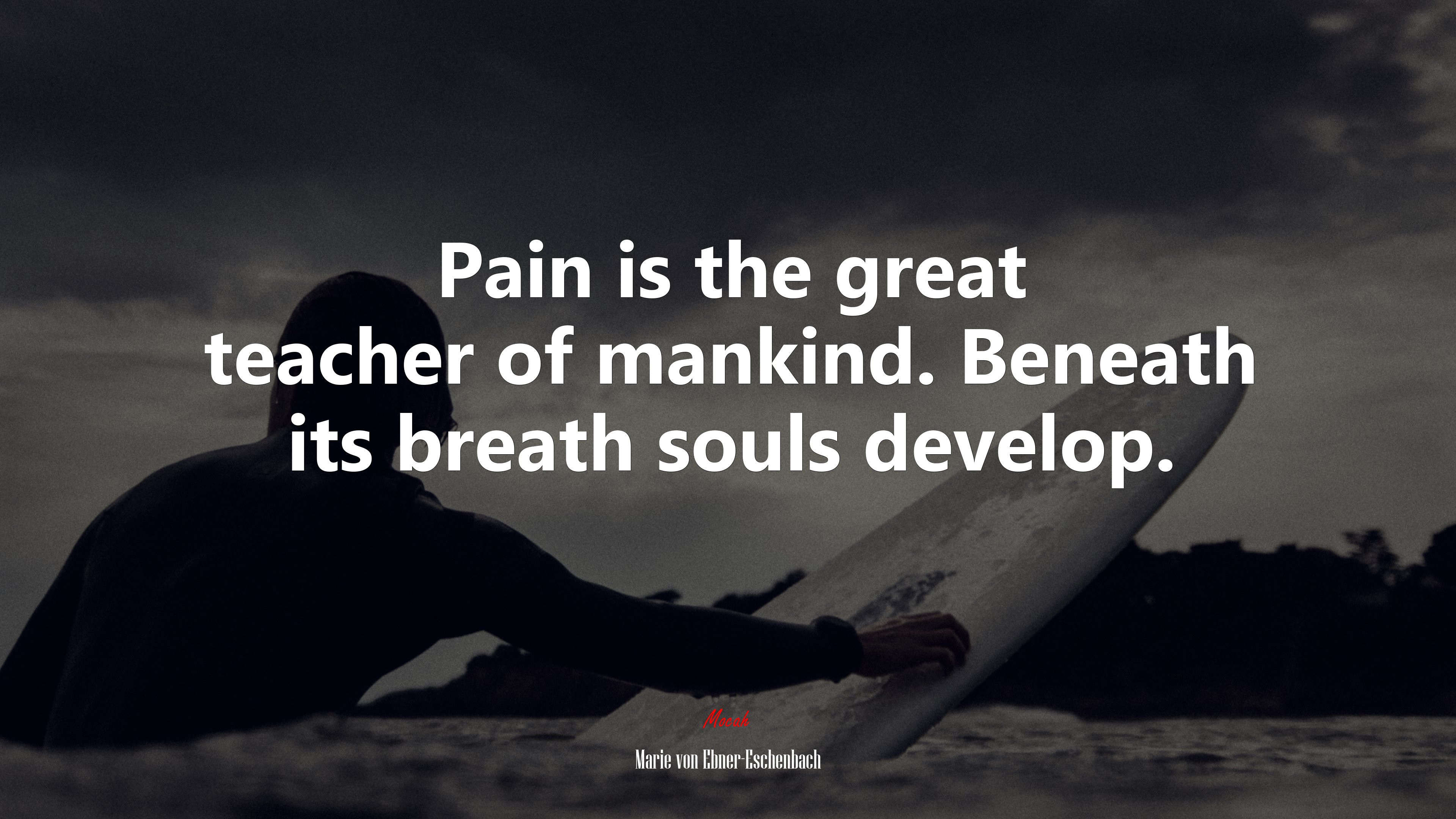 Pain is the great teacher of mankind. Beneath its breath souls develop. | Marie von Ebner-Eschenbach quote HD Wallpaper