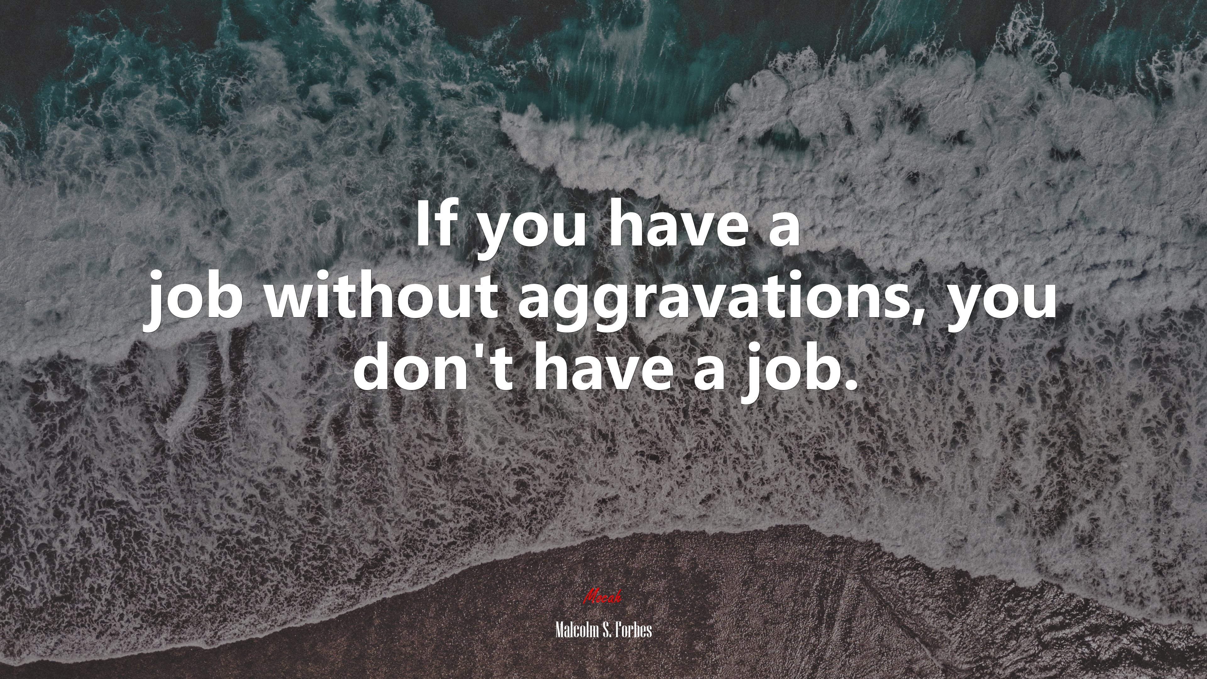 If you have a job without aggravations, you don’t have a job. | Malcolm S. Forbes quote HD Wallpaper