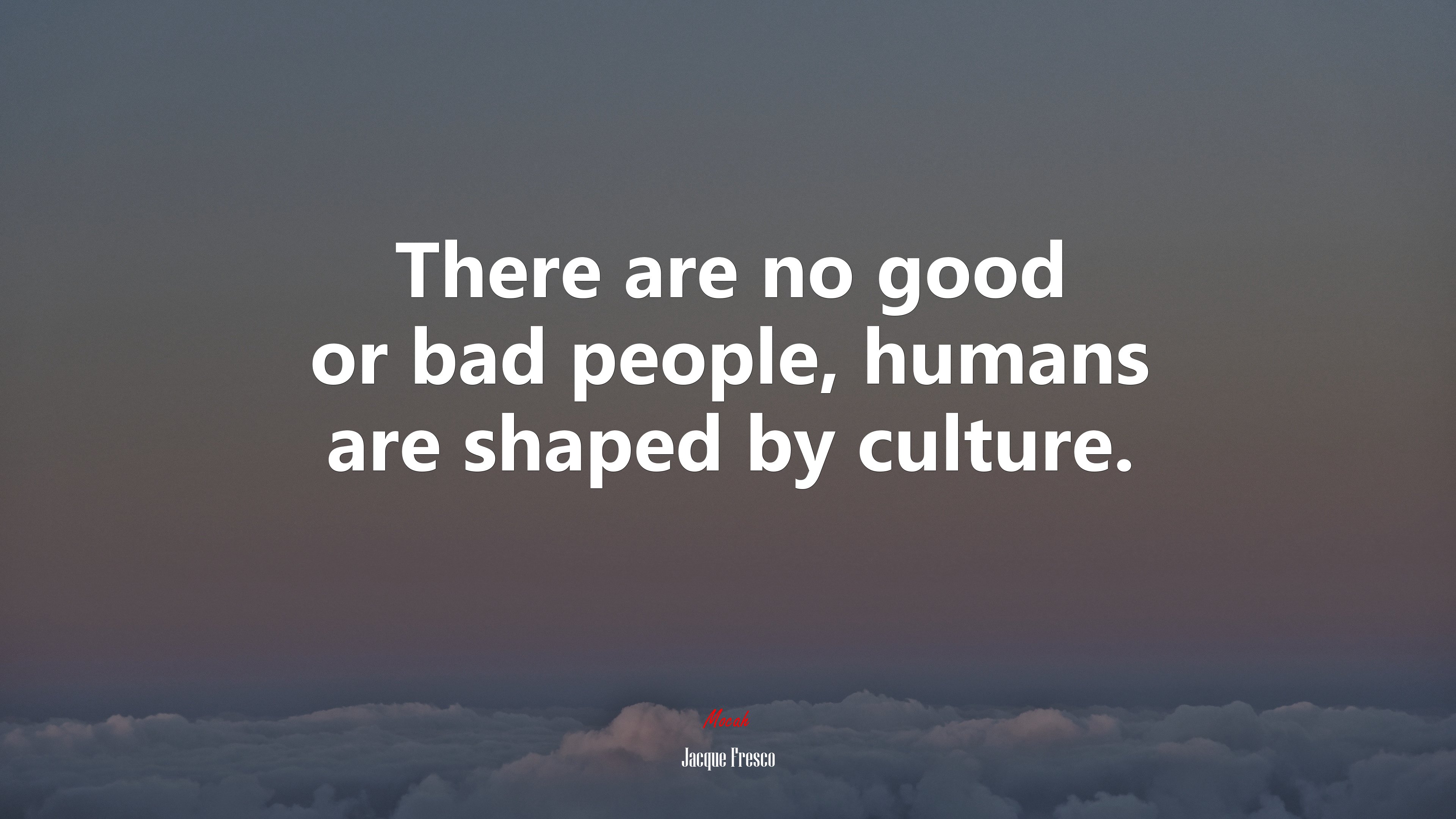 There are no good or bad people, humans are shaped by culture. | Jacque Fresco quote HD Wallpaper