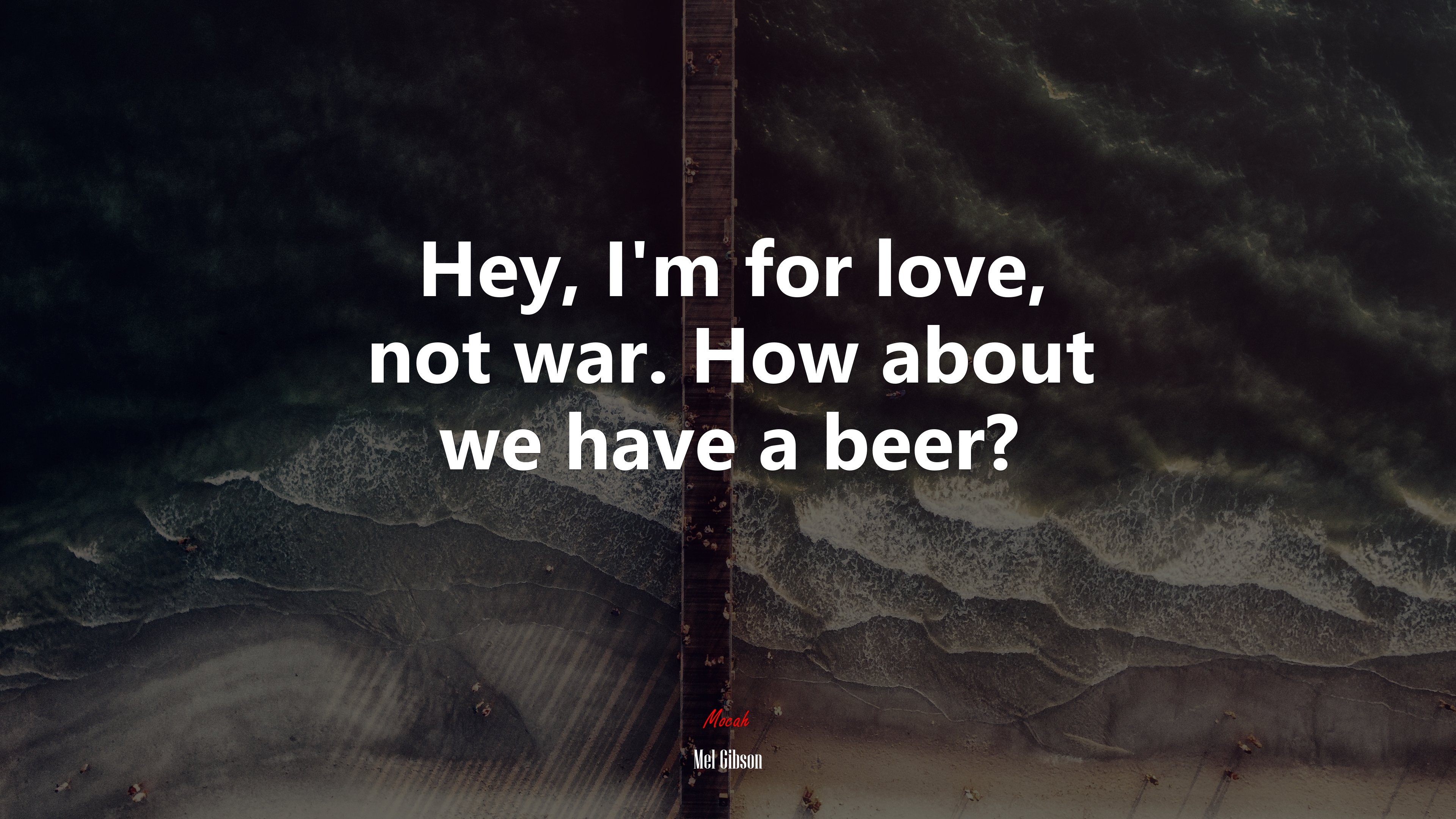 Hey, I’m for love, not war. How about we have a beer? | Mel Gibson quote HD Wallpaper