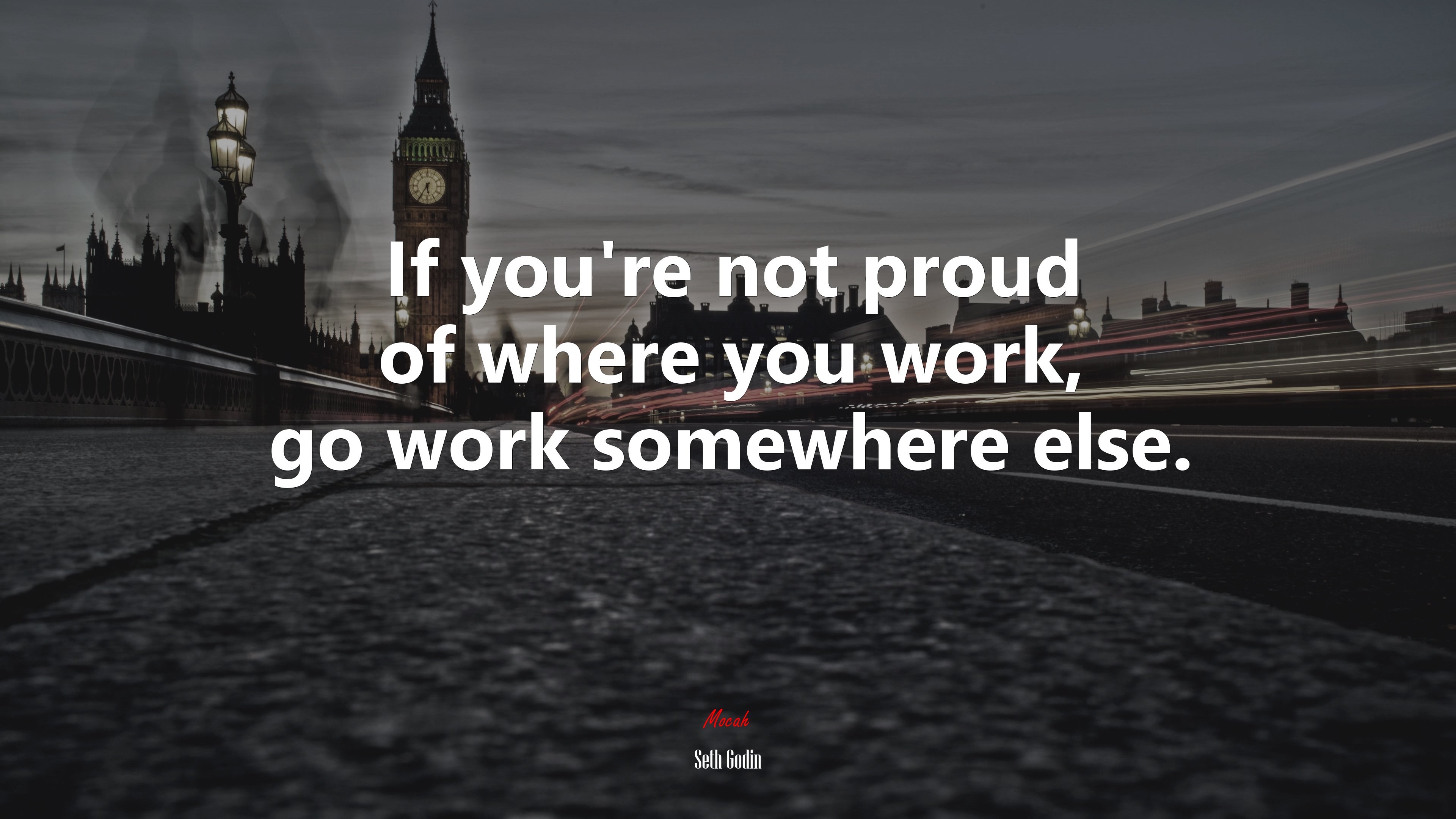 If you’re not proud of where you work, go work somewhere else. | Seth Godin quote HD Wallpaper