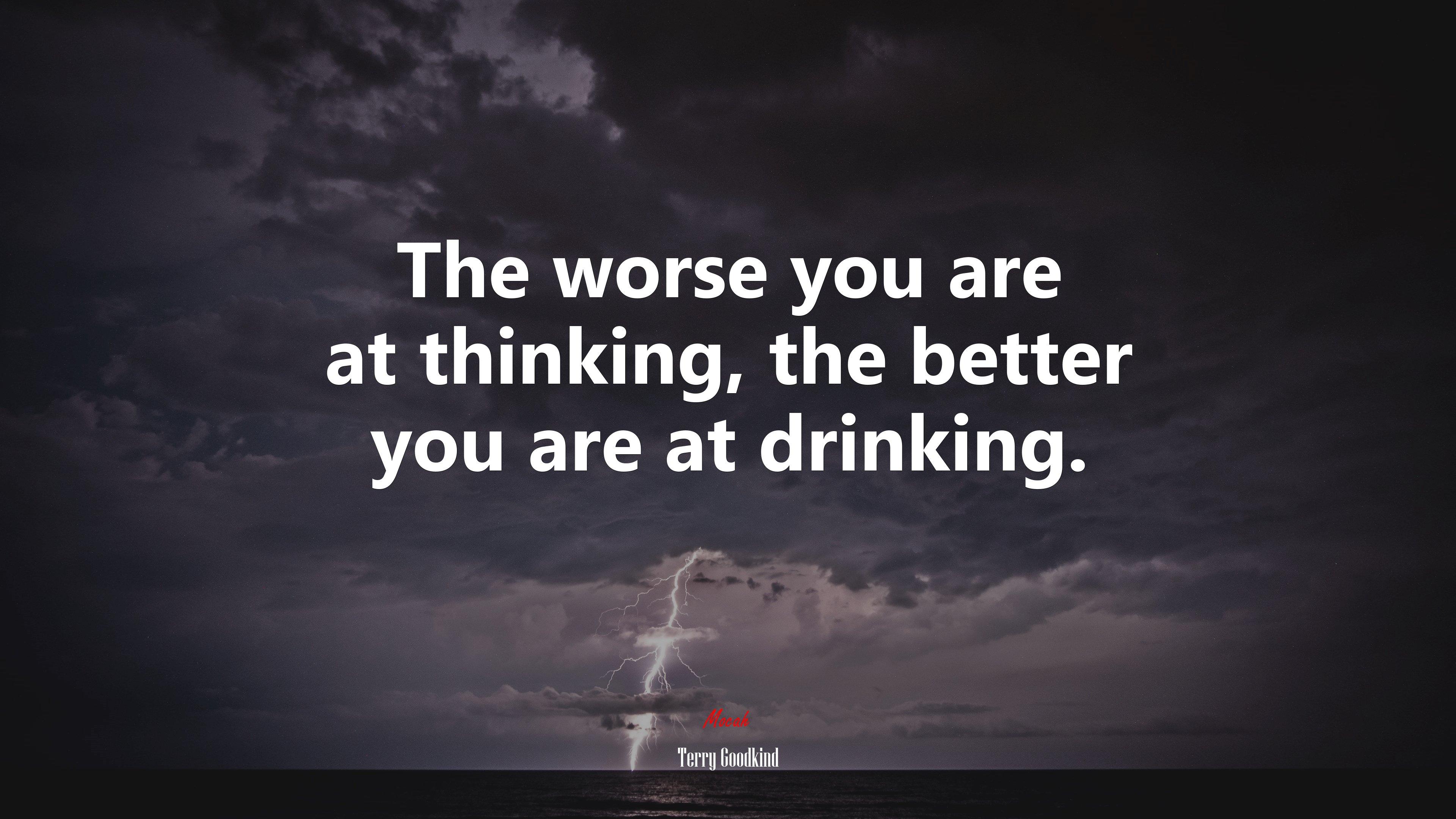 The worse you are at thinking, the better you are at drinking. | Terry Goodkind quote HD Wallpaper