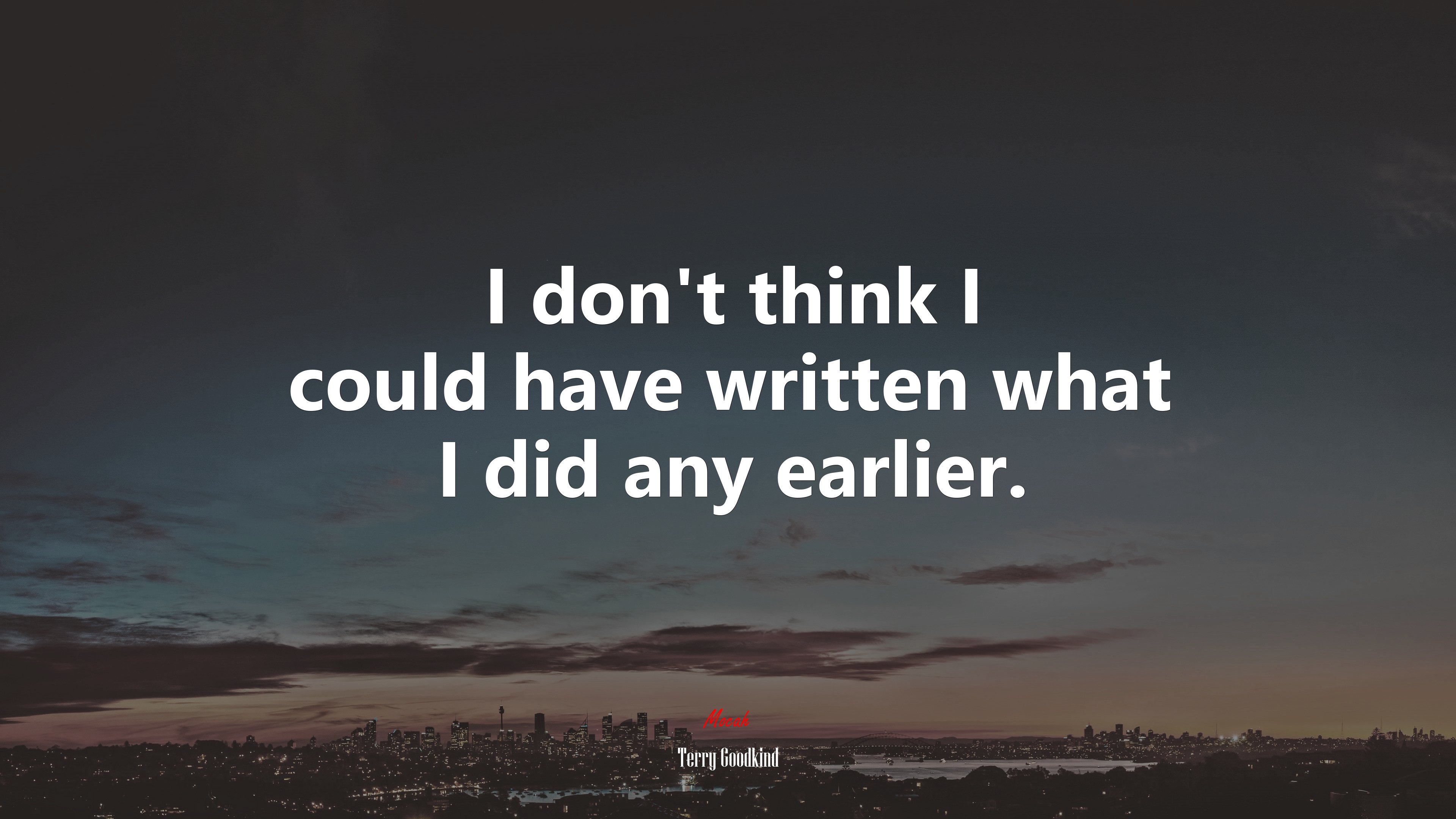 I don’t think I could have written what I did any earlier. | Terry Goodkind quote HD Wallpaper
