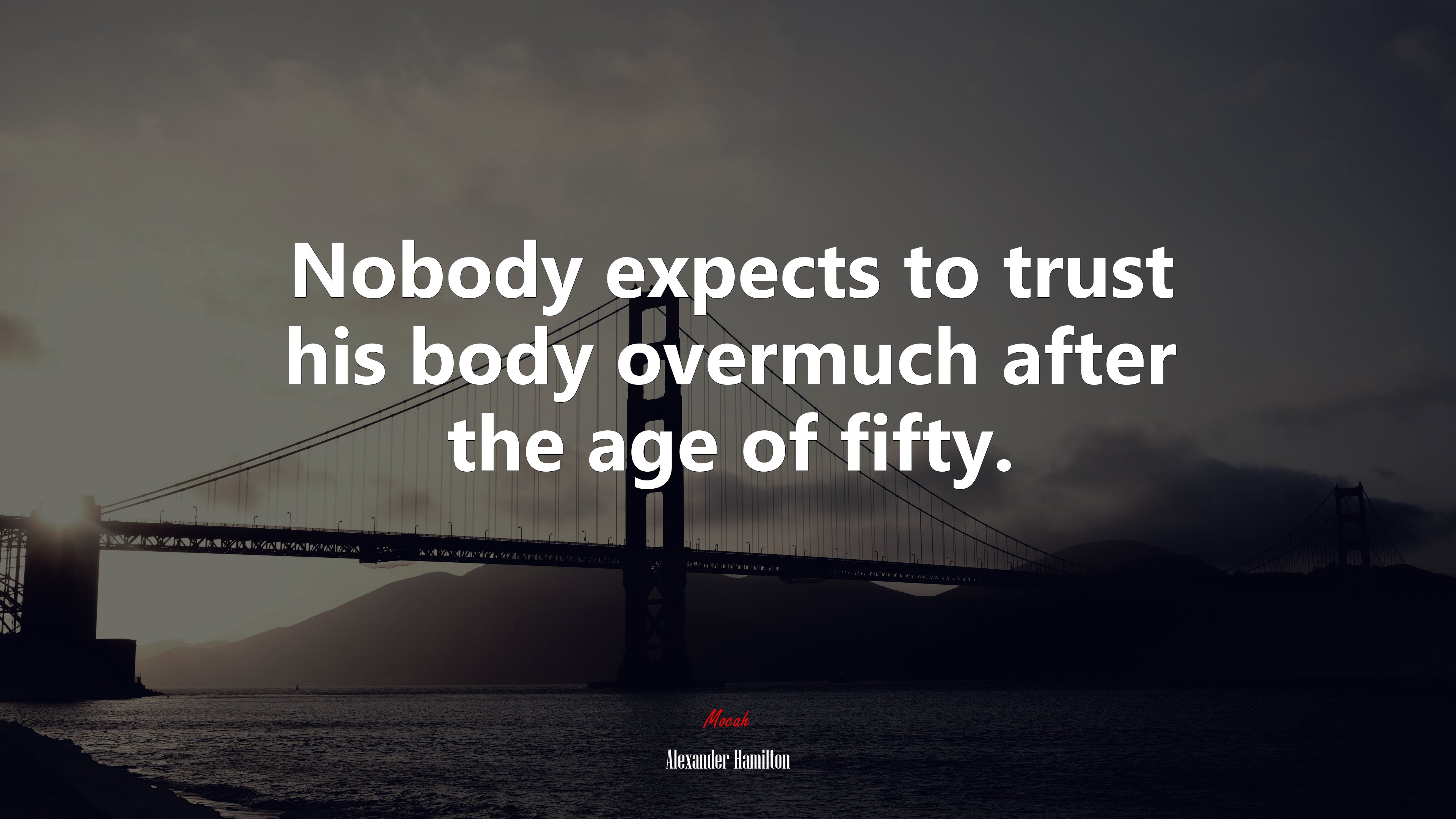 Nobody expects to trust his body overmuch after the age of fifty. | Alexander Hamilton quote HD Wallpaper