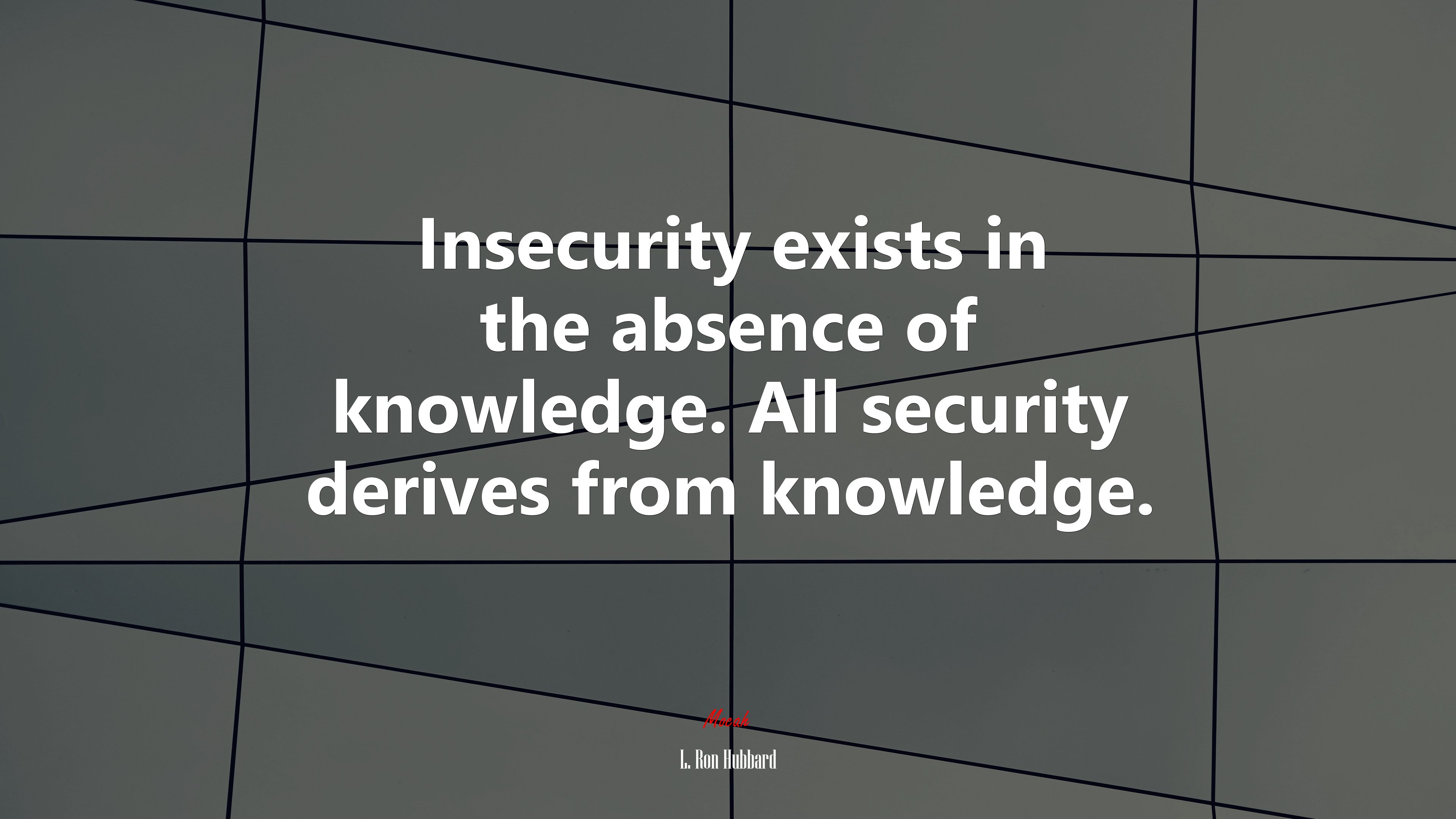 Insecurity exists in the absence of knowledge. All security derives from knowledge. | L. Ron Hubbard quote HD Wallpaper
