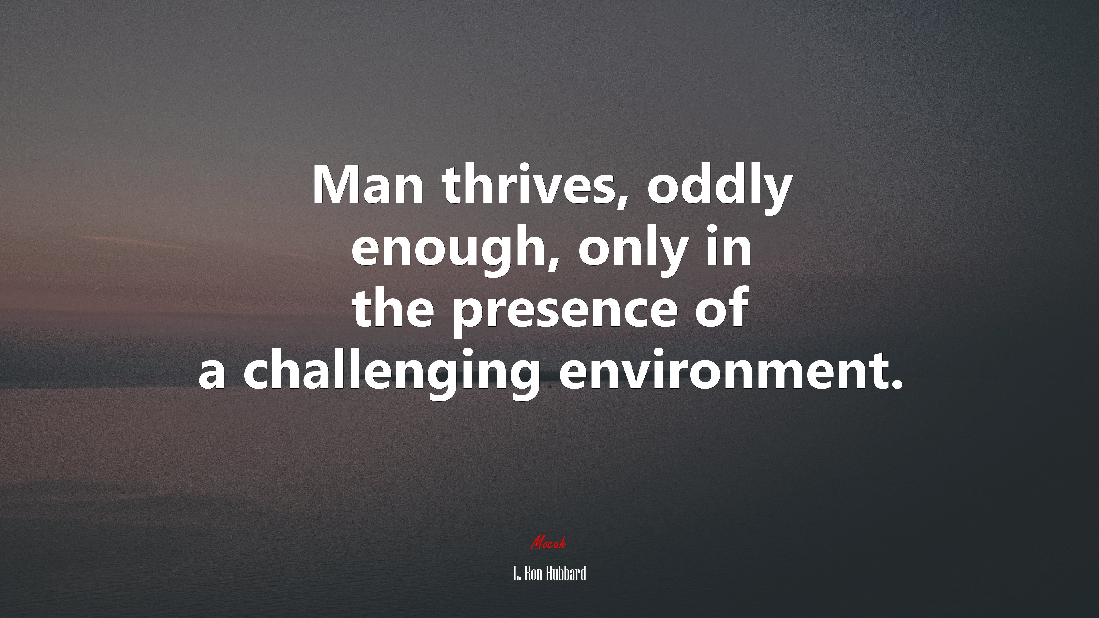 Man thrives, oddly enough, only in the presence of a challenging environment. | L. Ron Hubbard quote HD Wallpaper