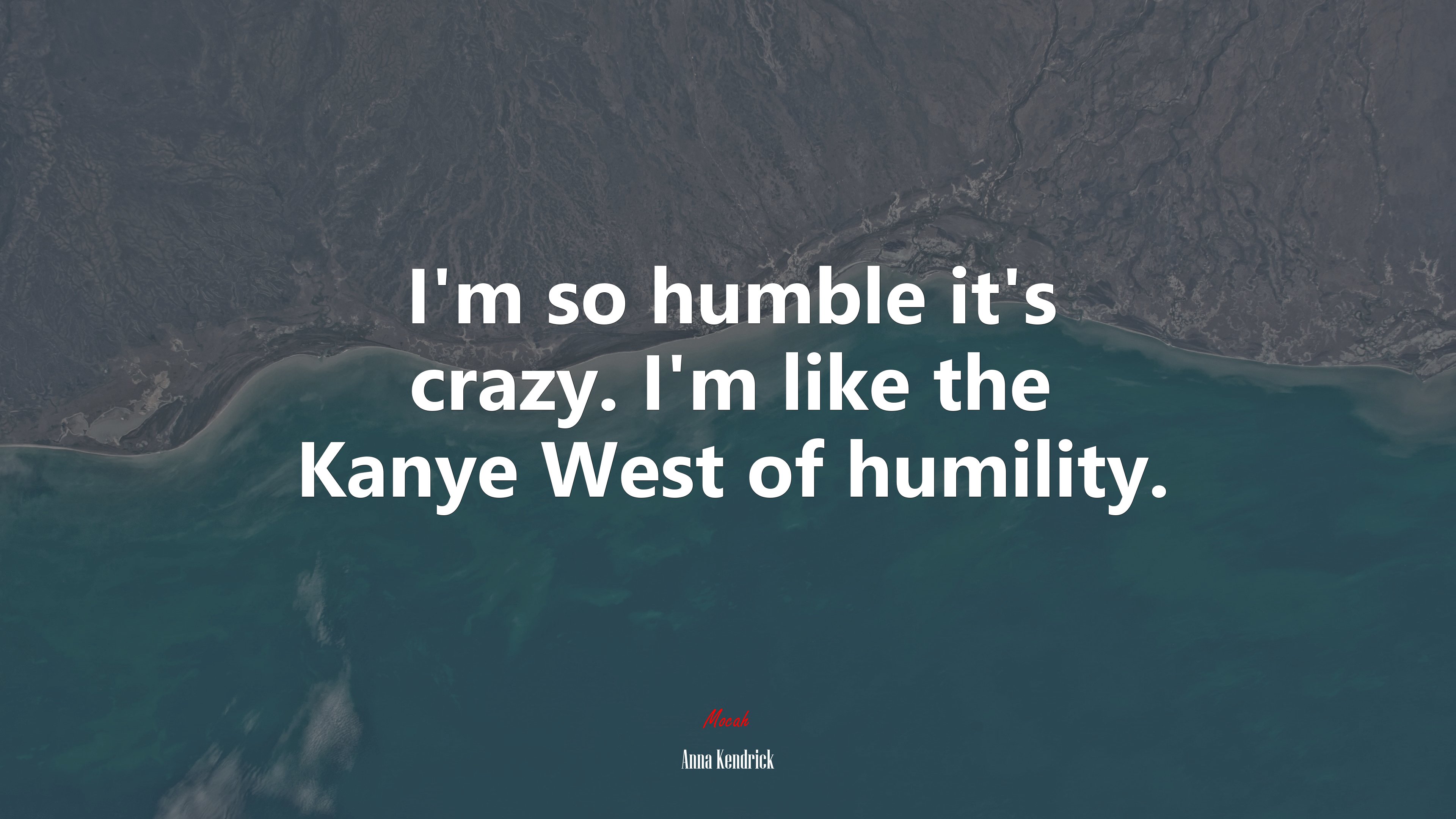 I’m so humble it’s crazy. I’m like the Kanye West of humility. | Anna Kendrick quote HD Wallpaper