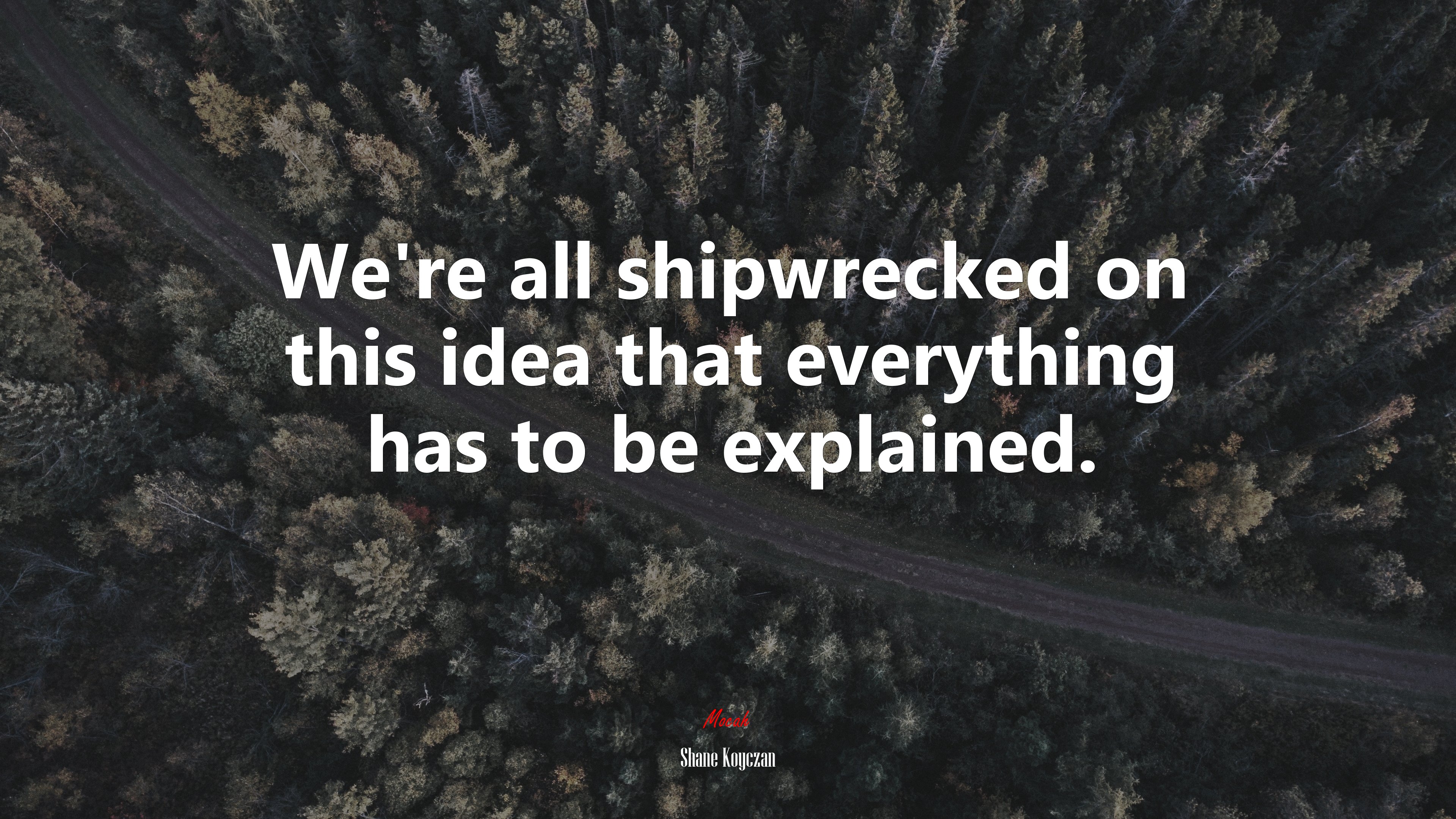 We’re all shipwrecked on this idea that everything has to be explained. | Shane Koyczan quote HD Wallpaper