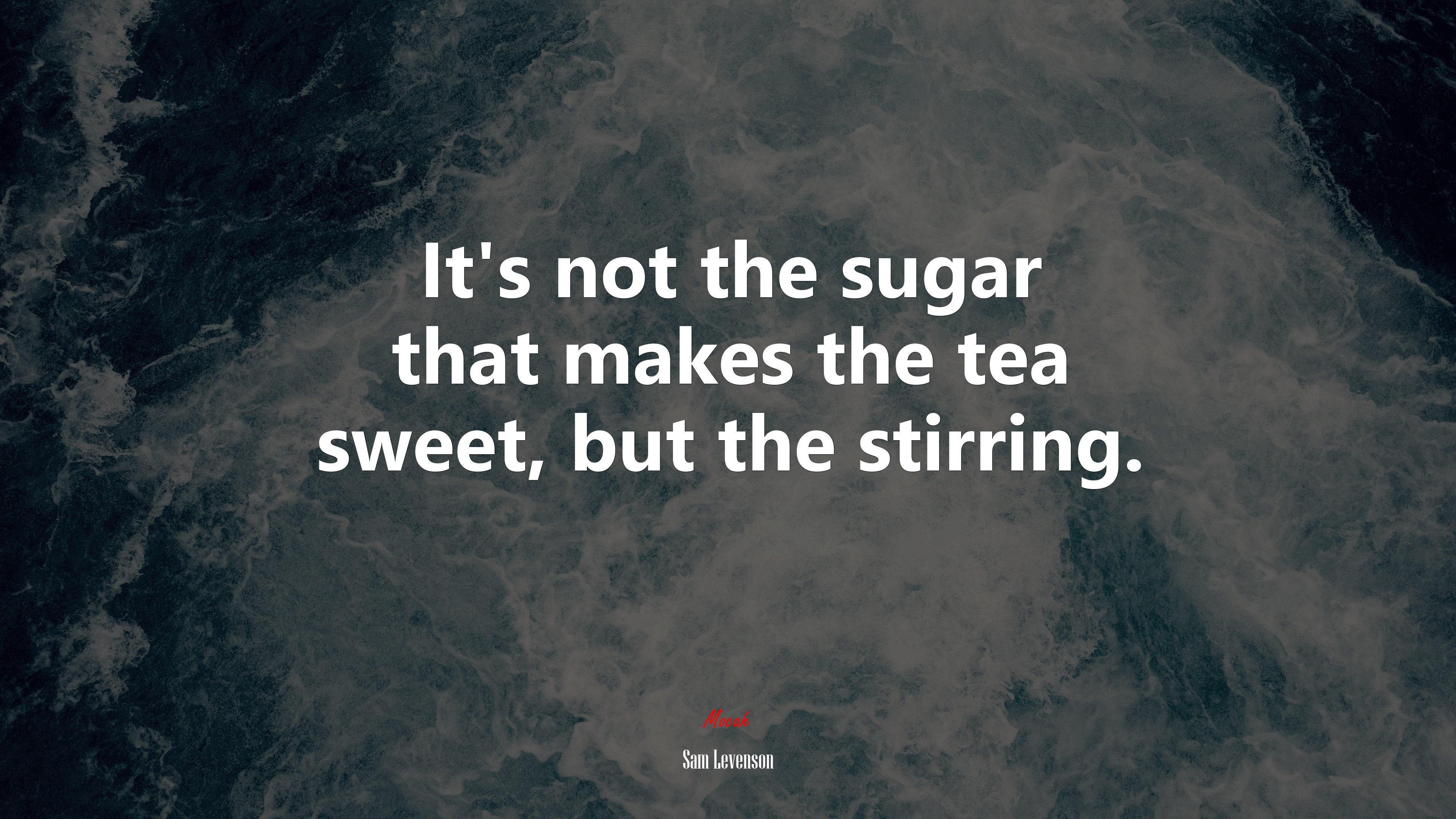 It’s not the sugar that makes the tea sweet, but the stirring. | Sam Levenson quote HD Wallpaper
