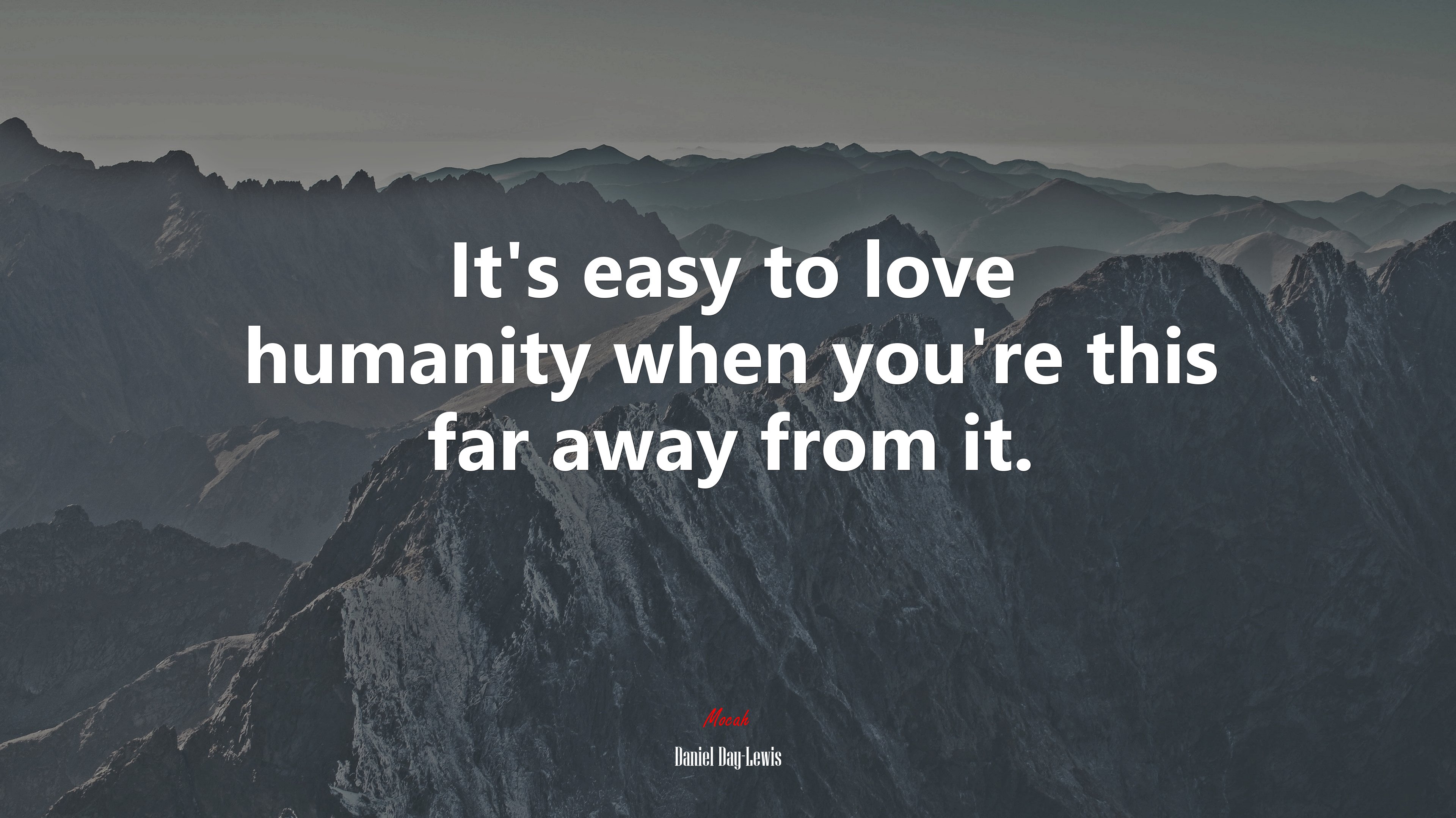 It’s easy to love humanity when you’re this far away from it. | Daniel Day-Lewis quote HD Wallpaper