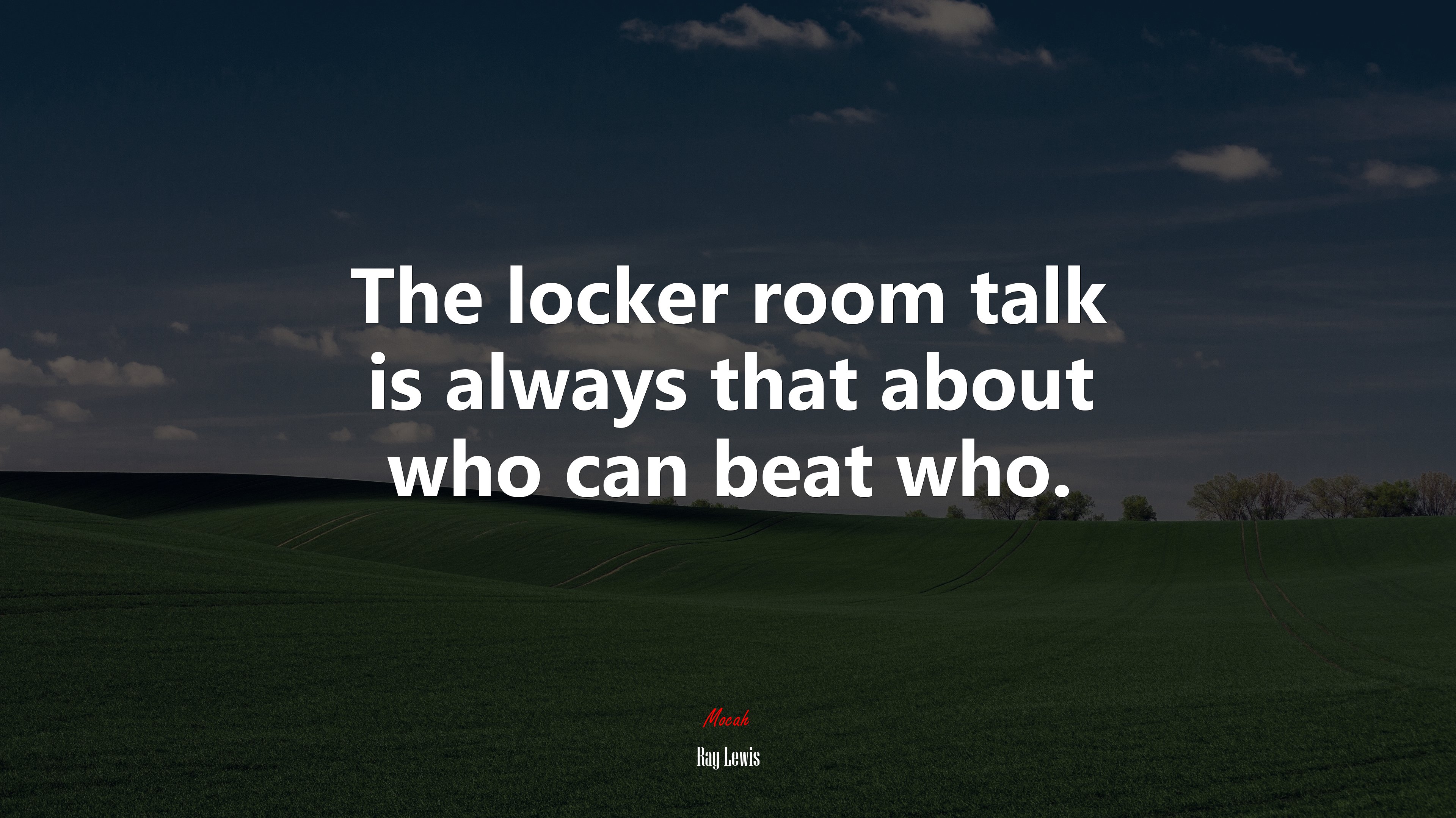 The locker room talk is always that about who can beat who. | Ray Lewis quote HD Wallpaper