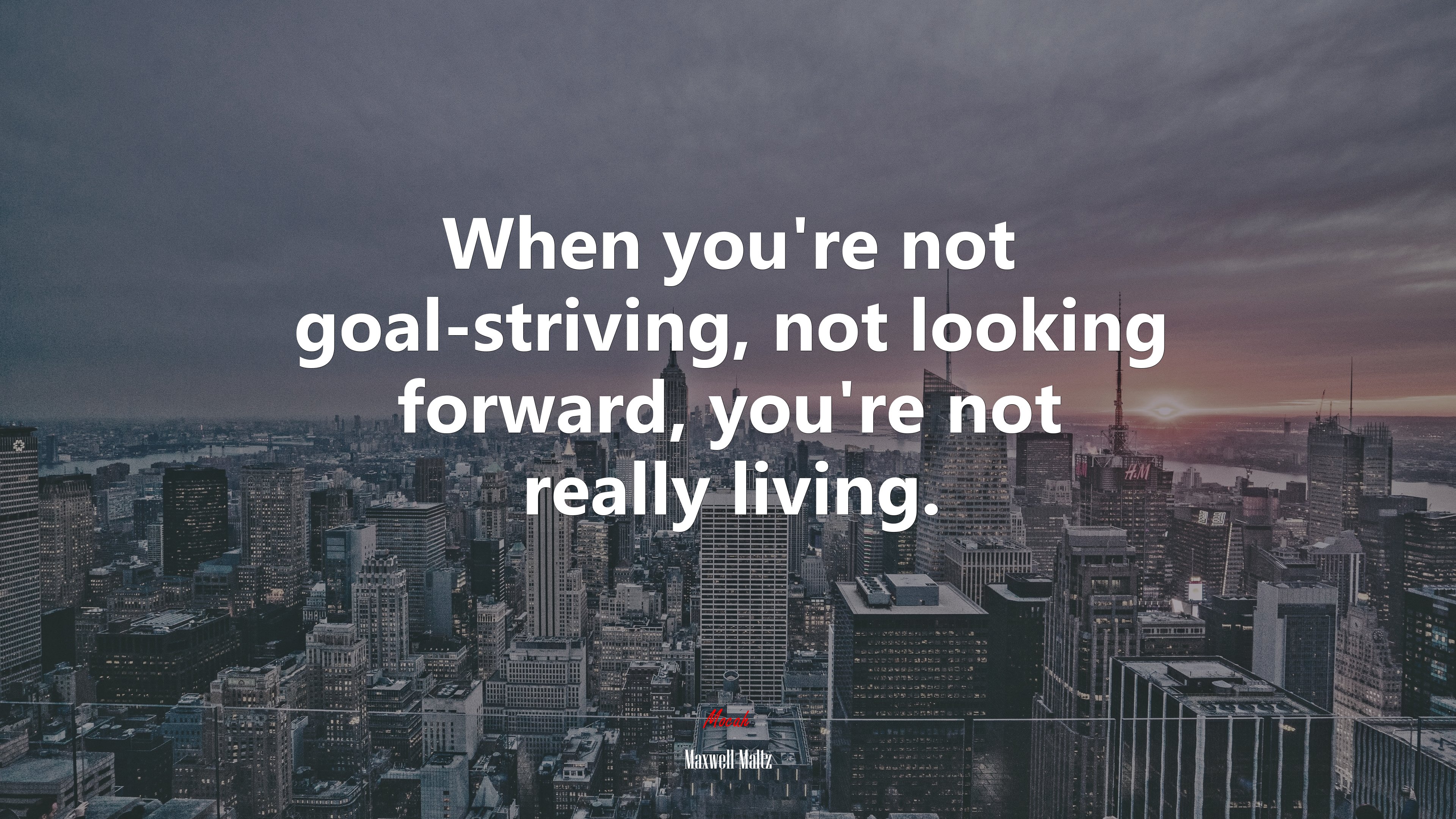 When you’re not goal-striving, not looking forward, you’re not really living. | Maxwell Maltz quote HD Wallpaper