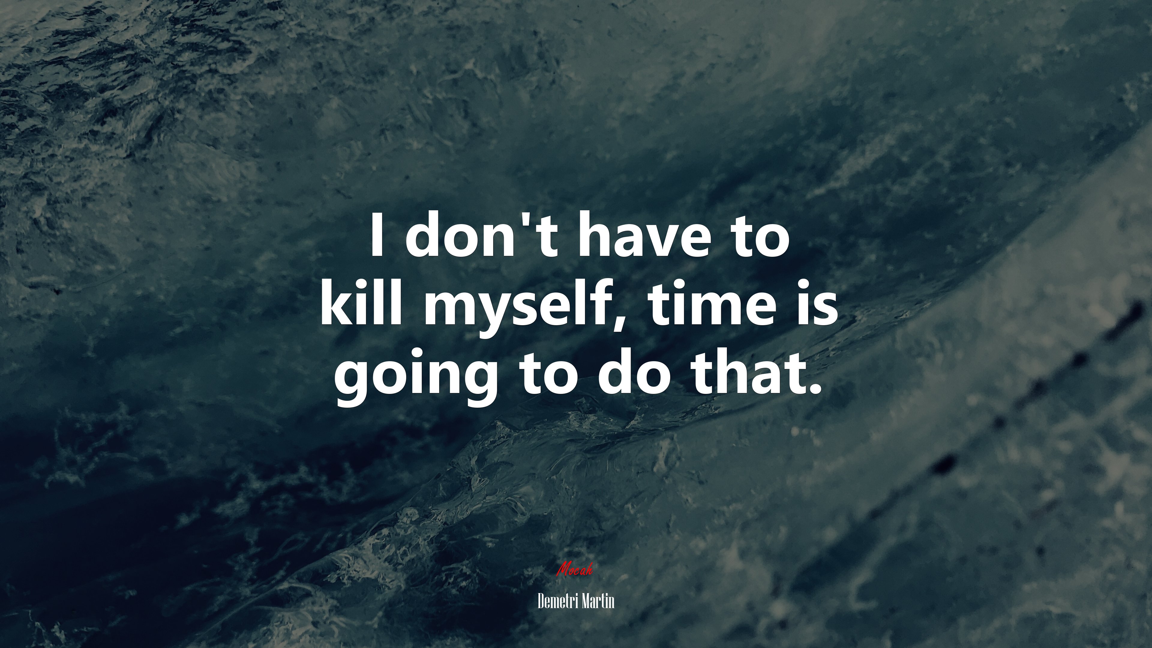I don’t have to kill myself, time is going to do that. | Demetri Martin quote HD Wallpaper