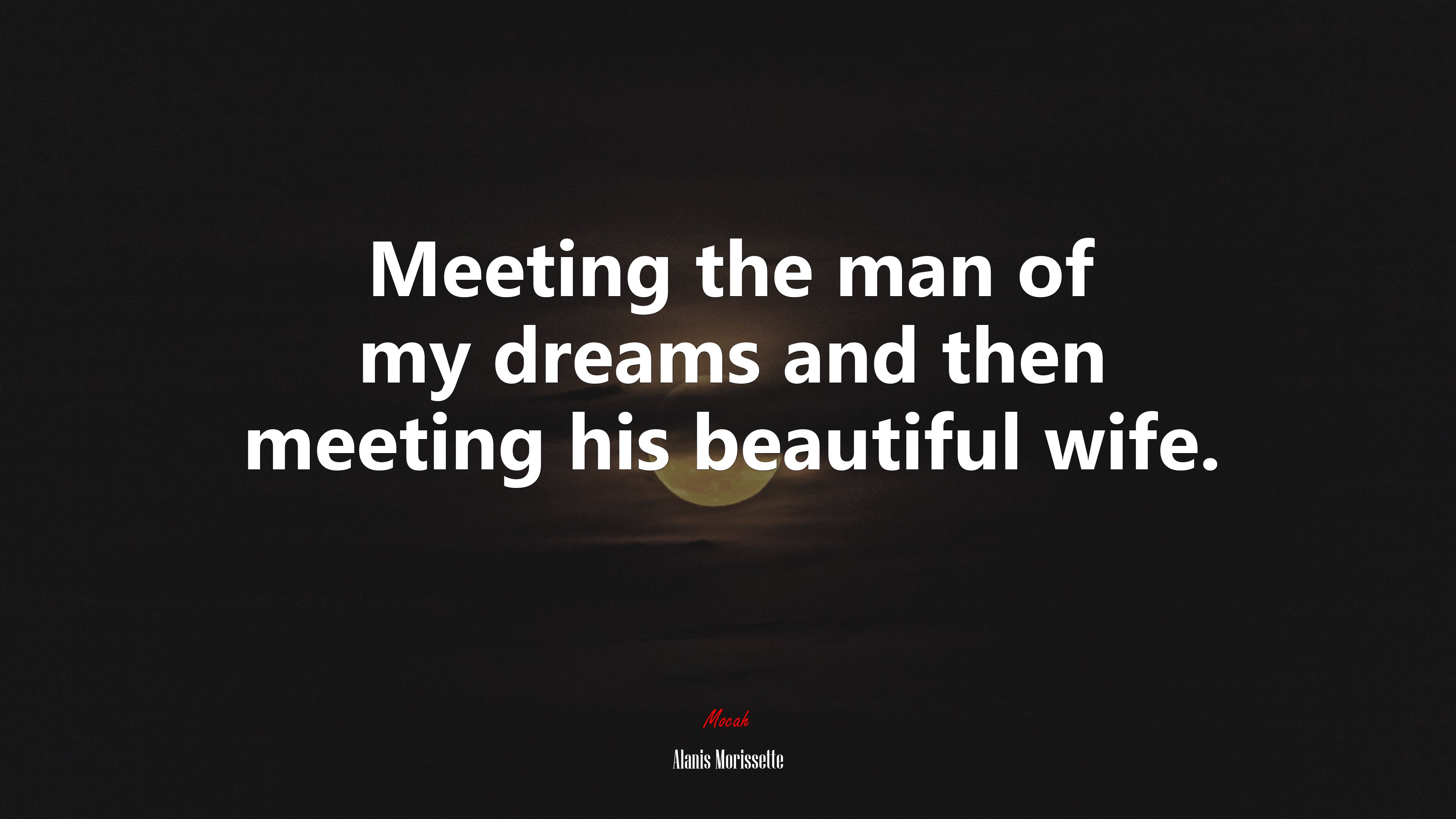 Meeting the man of my dreams and then meeting his beautiful wife. | Alanis Morissette quote HD Wallpaper