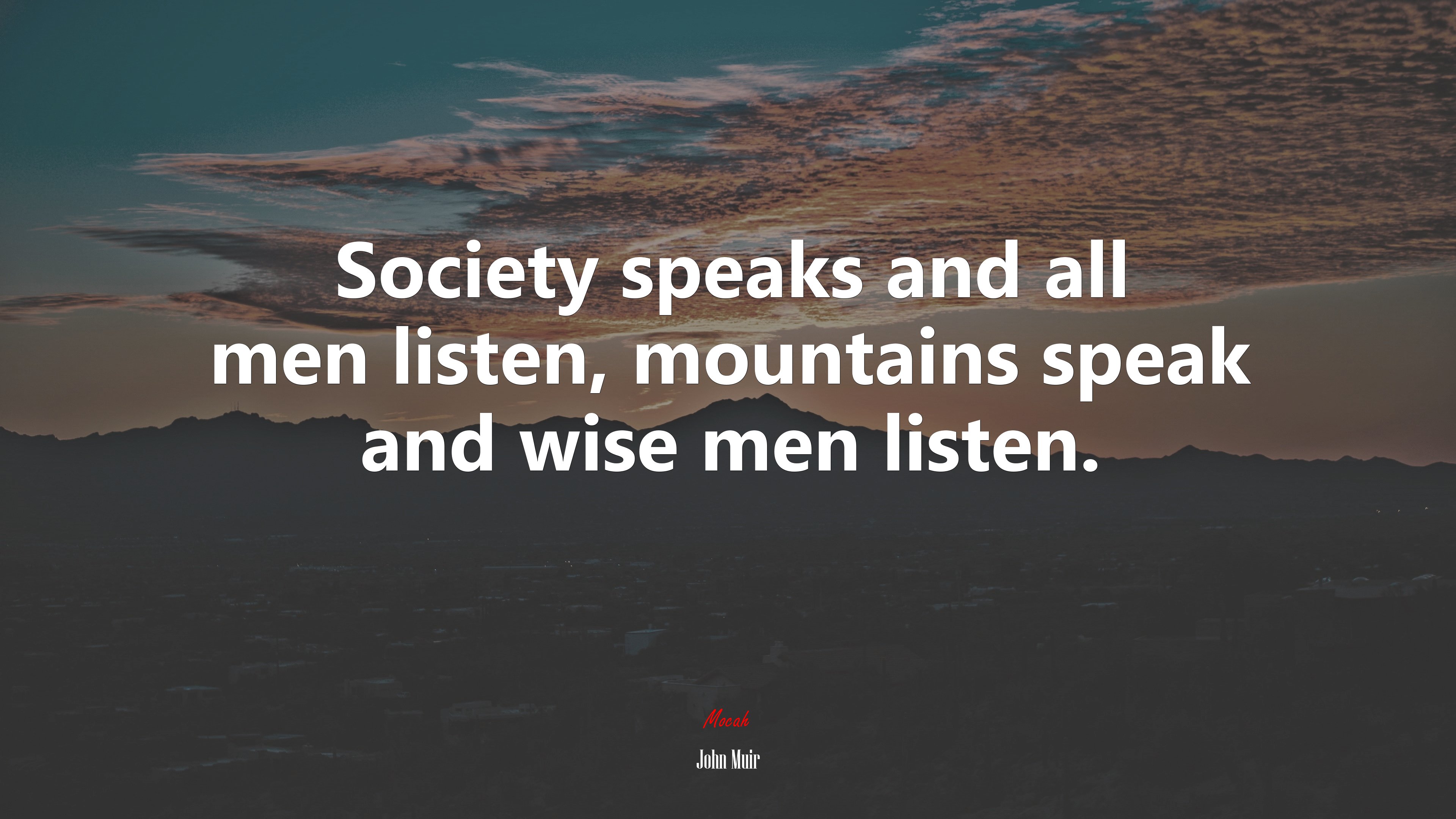 Society speaks and all men listen, mountains speak and wise men listen. | John Muir quote HD Wallpaper