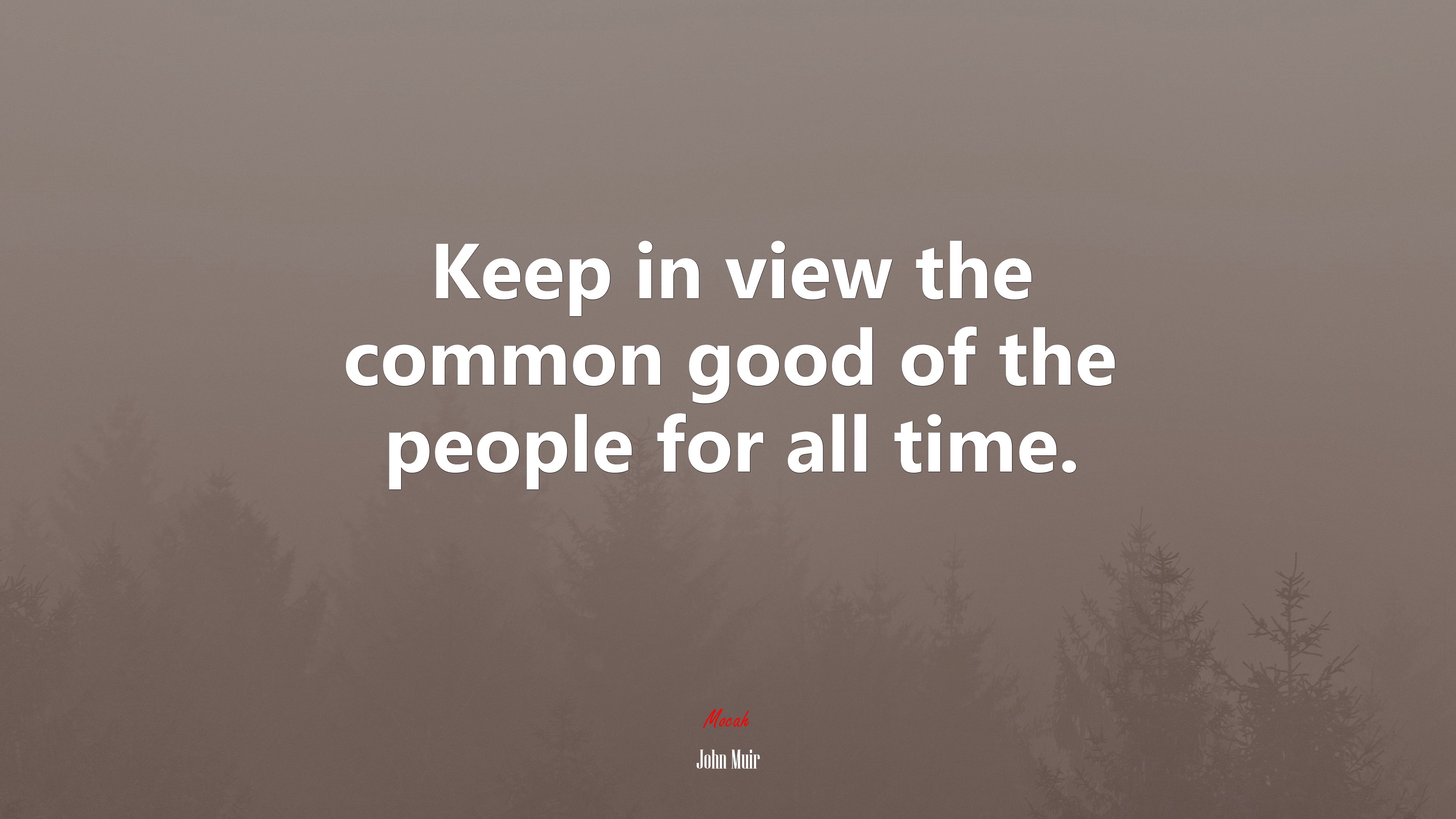Keep in view the common good of the people for all time. | John Muir quote HD Wallpaper