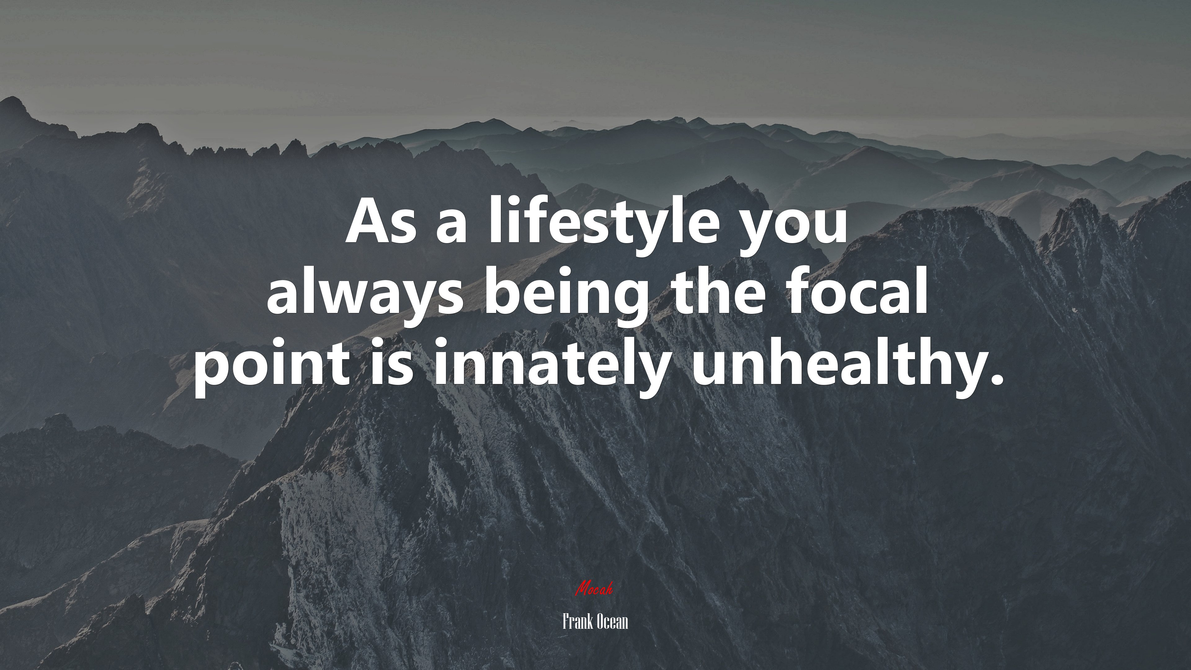 As a lifestyle you always being the focal point is innately unhealthy. | Frank Ocean quote HD Wallpaper