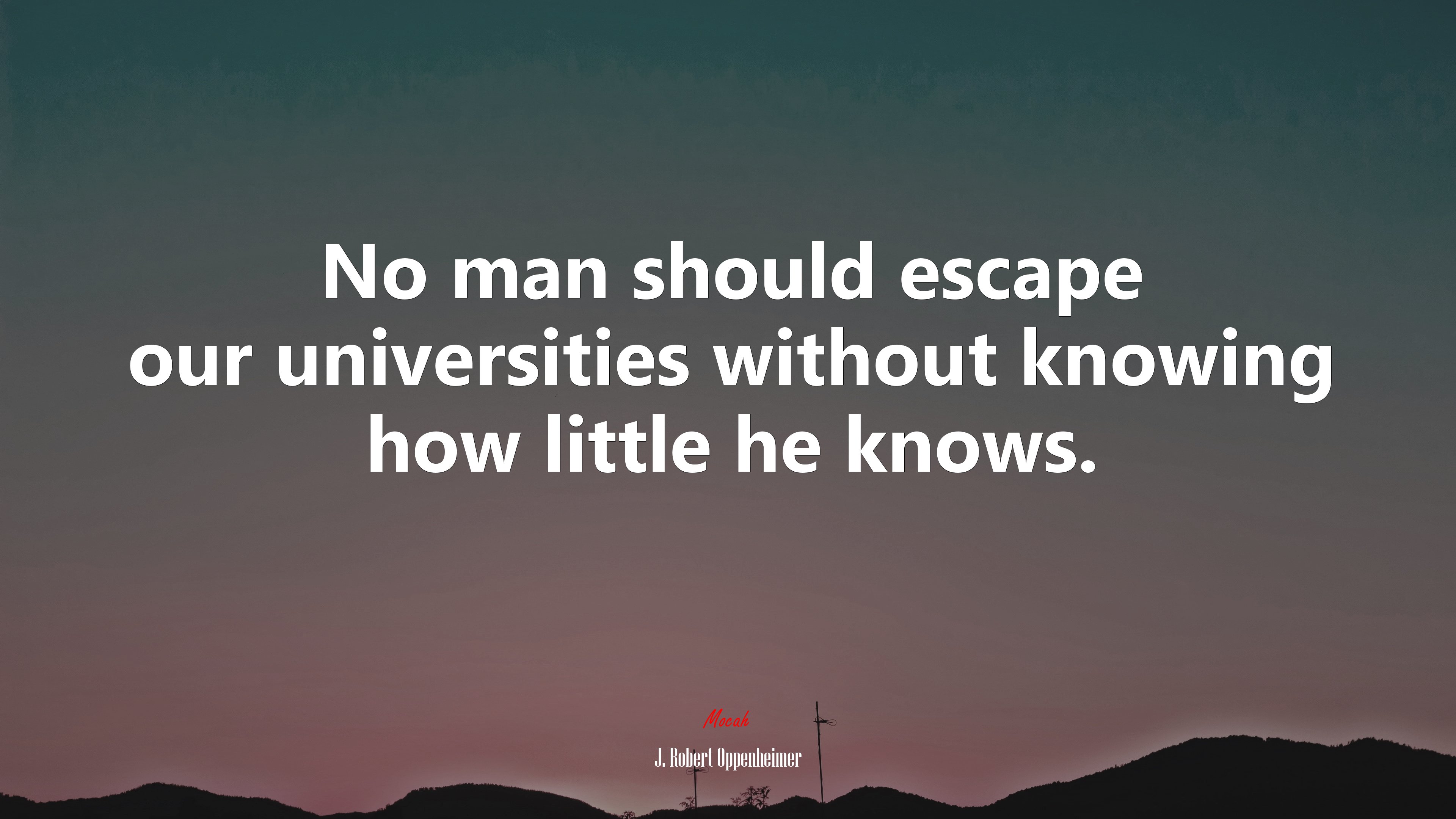 No man should escape our universities without knowing how little he knows. | J. Robert Oppenheimer quote HD Wallpaper