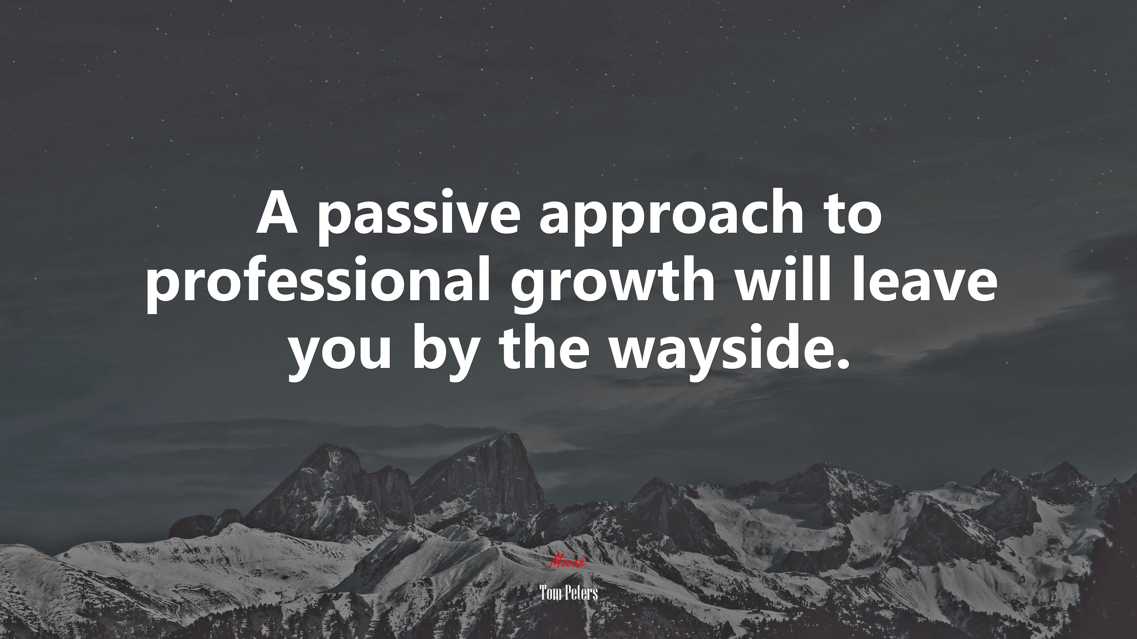 A passive approach to professional growth will leave you by the wayside. | Tom Peters quote HD Wallpaper