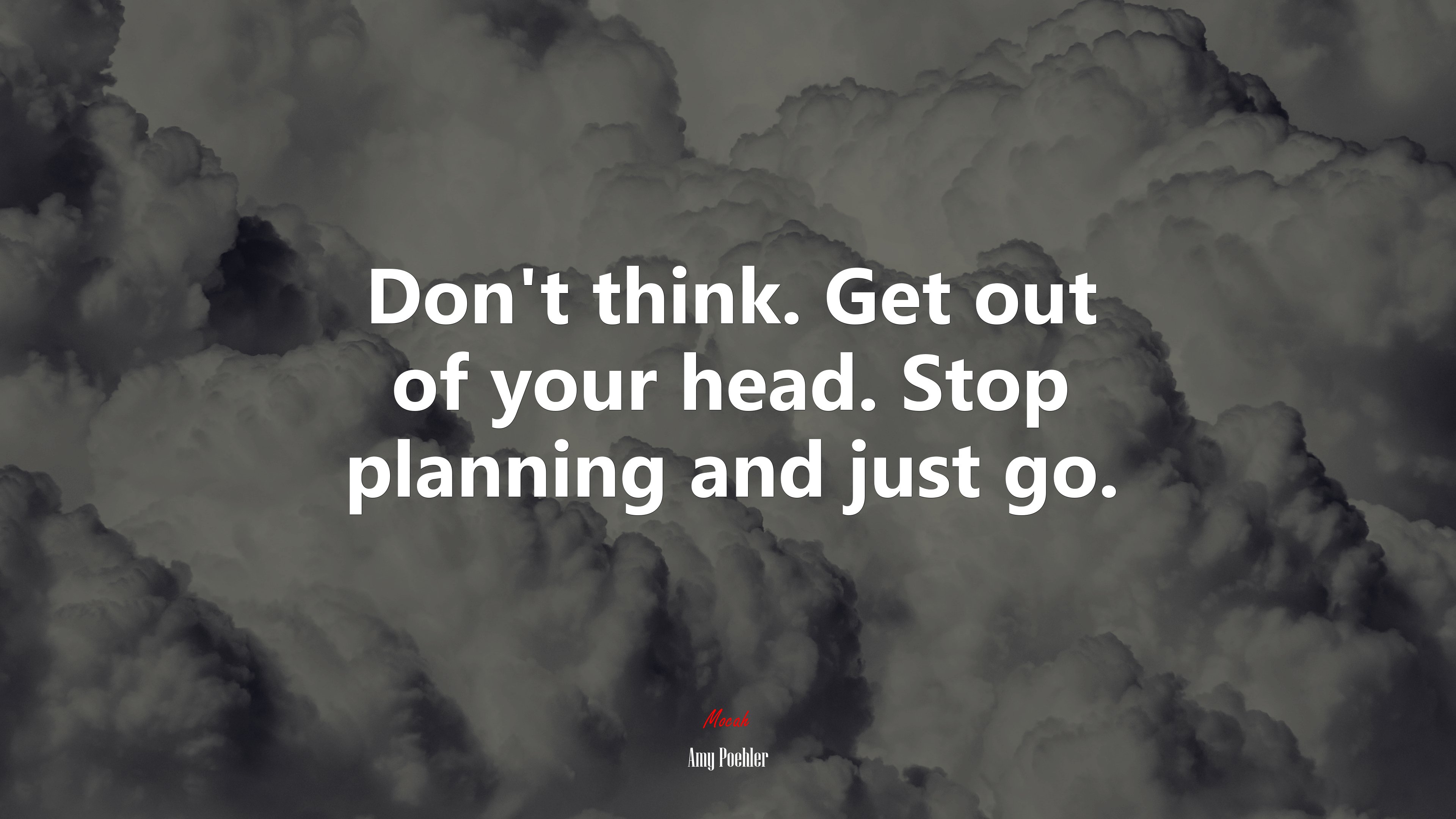 Don’t think. Get out of your head. Stop planning and just go. | Amy Poehler quote HD Wallpaper