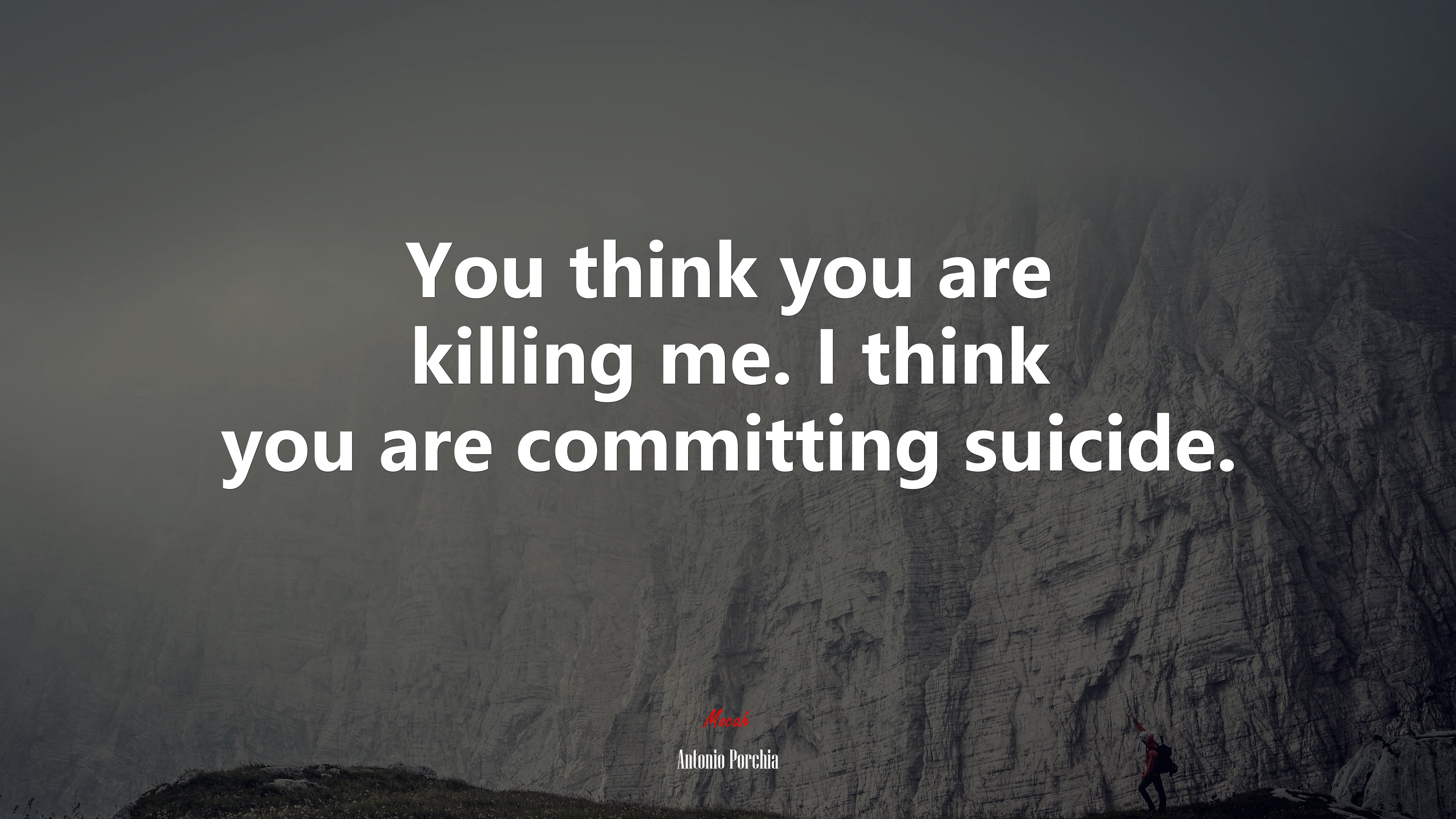 You think you are killing me. I think you are committing suicide. | Antonio Porchia quote HD Wallpaper