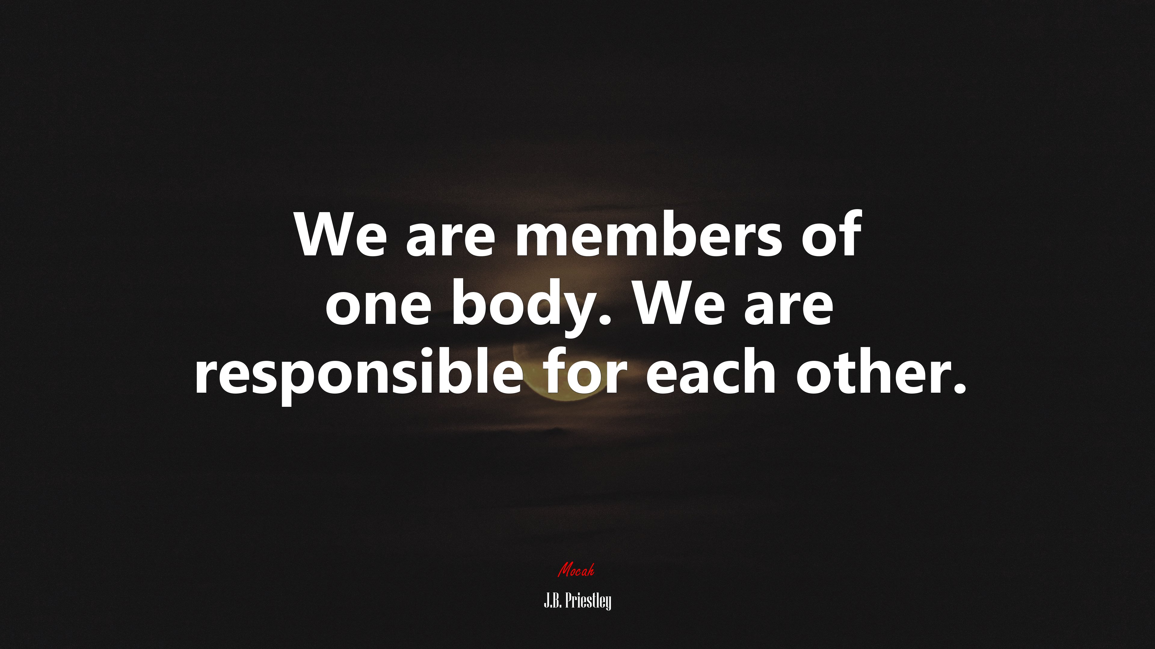 We are members of one body. We are responsible for each other. | J.B. Priestley quote HD Wallpaper