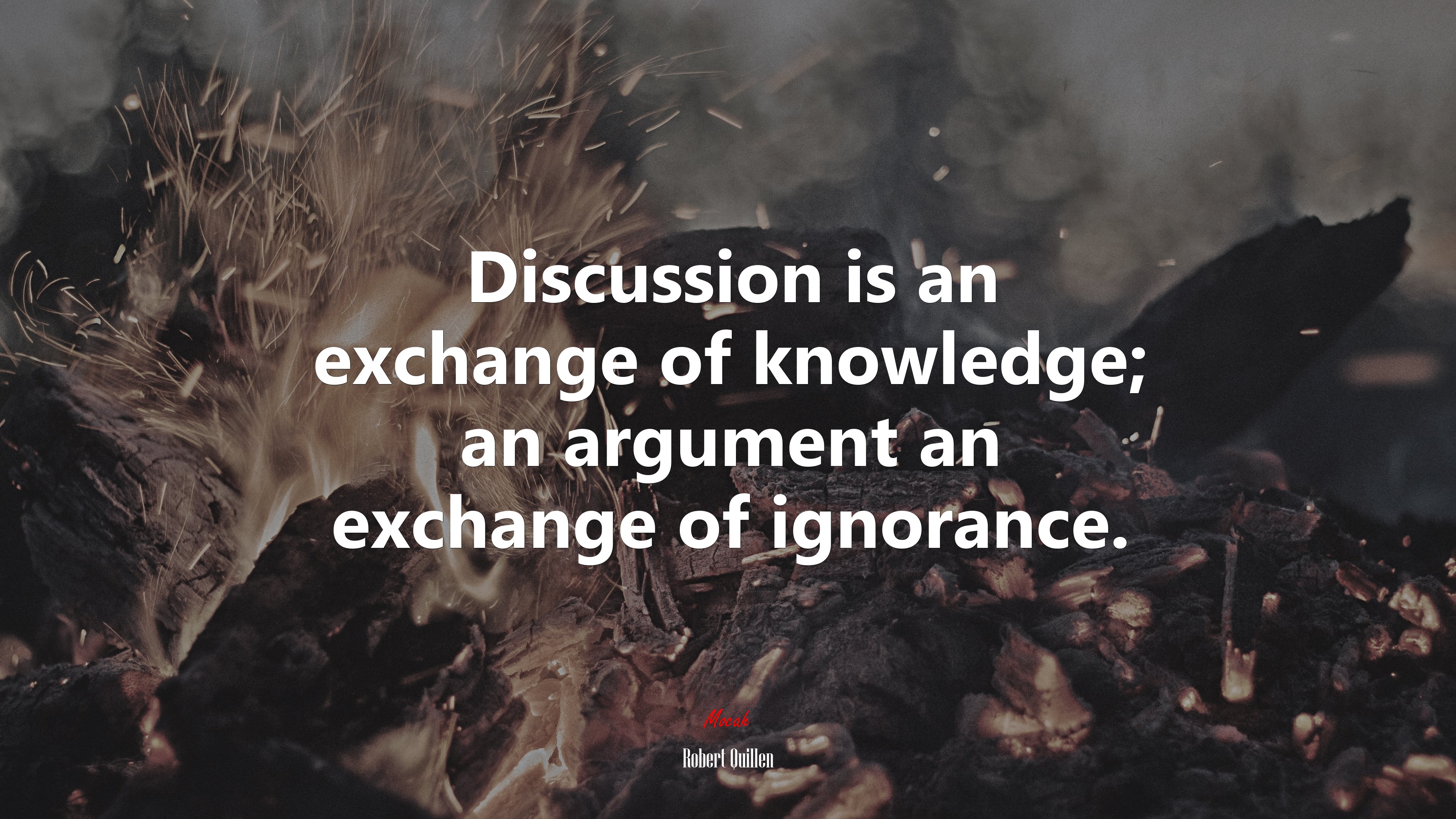 Discussion is an exchange of knowledge; an argument an exchange of ignorance. | Robert Quillen quote HD Wallpaper