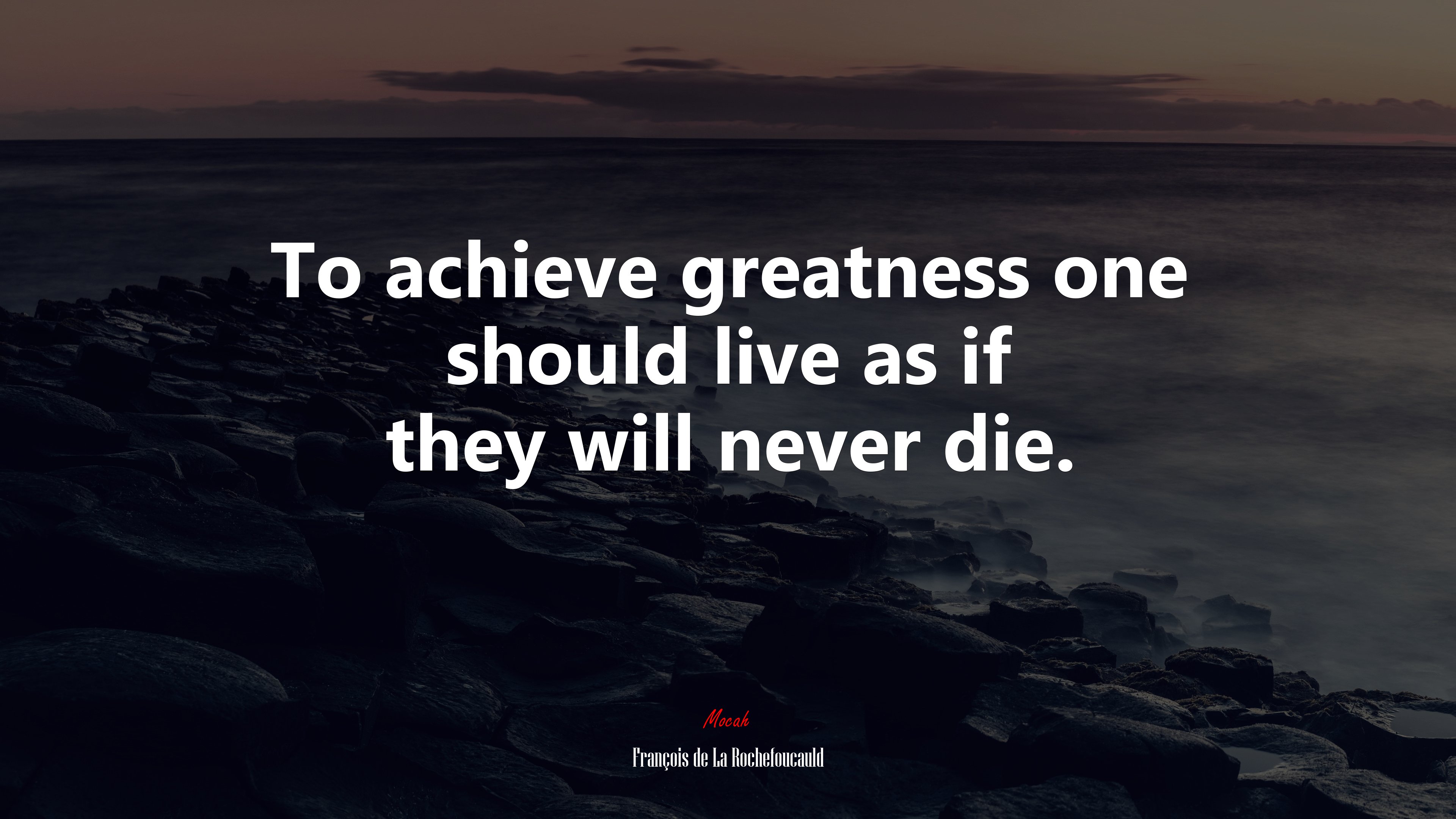 To achieve greatness one should live as if they will never die. | François de La Rochefoucauld quote HD Wallpaper