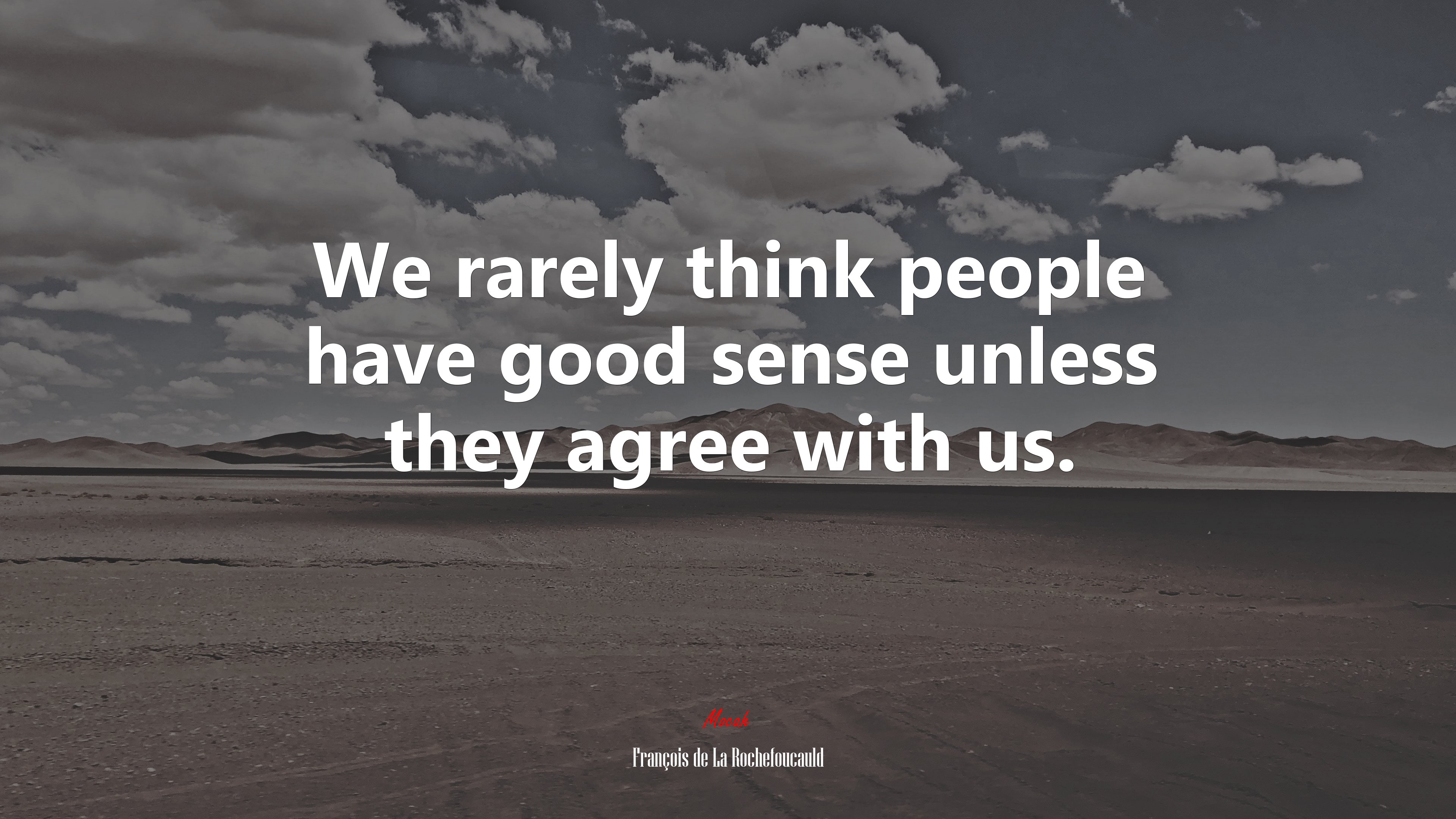 We rarely think people have good sense unless they agree with us. | François de La Rochefoucauld quote HD Wallpaper