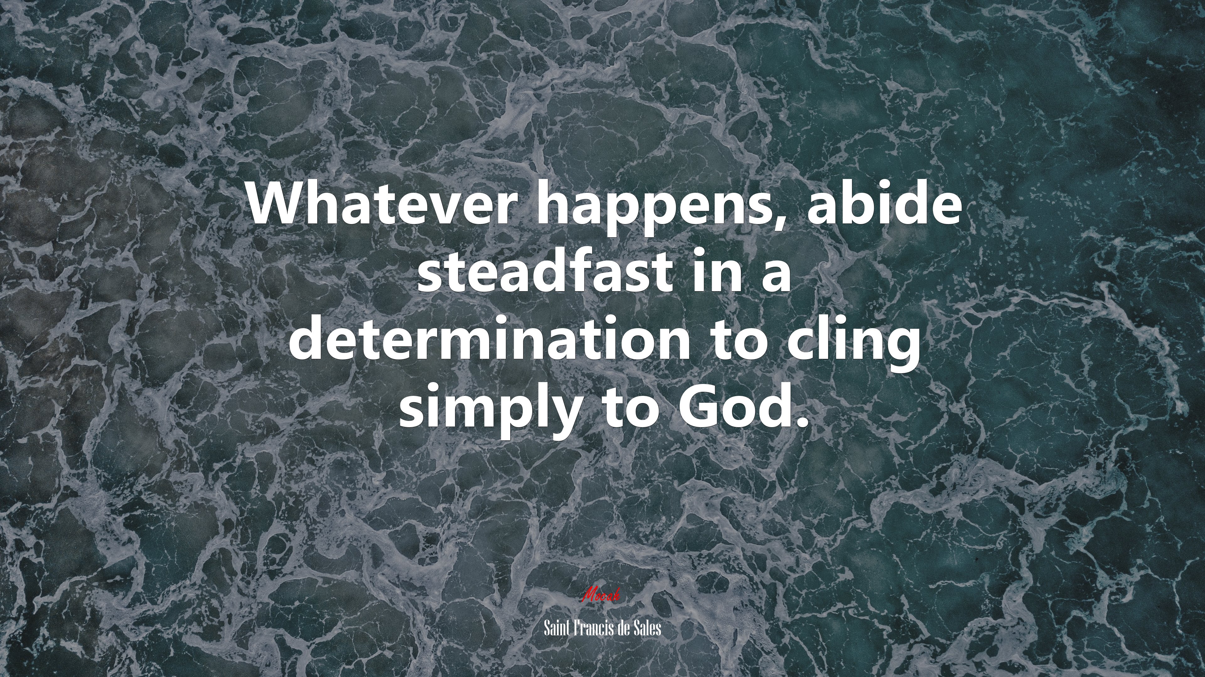 Whatever happens, abide steadfast in a determination to cling simply to God. | Saint Francis de Sales quote HD Wallpaper