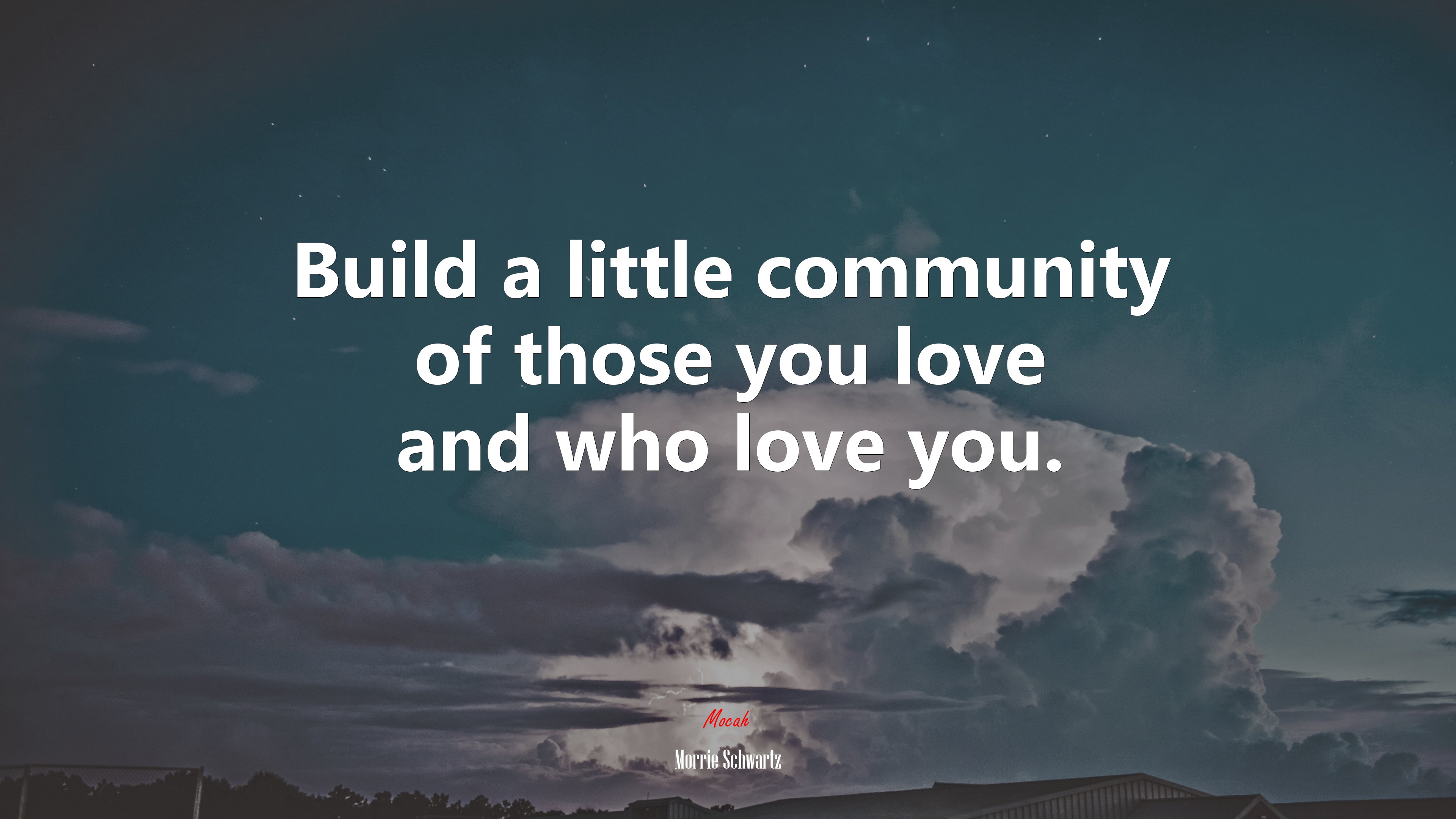 Build a little community of those you love and who love you. | Morrie Schwartz quote HD Wallpaper