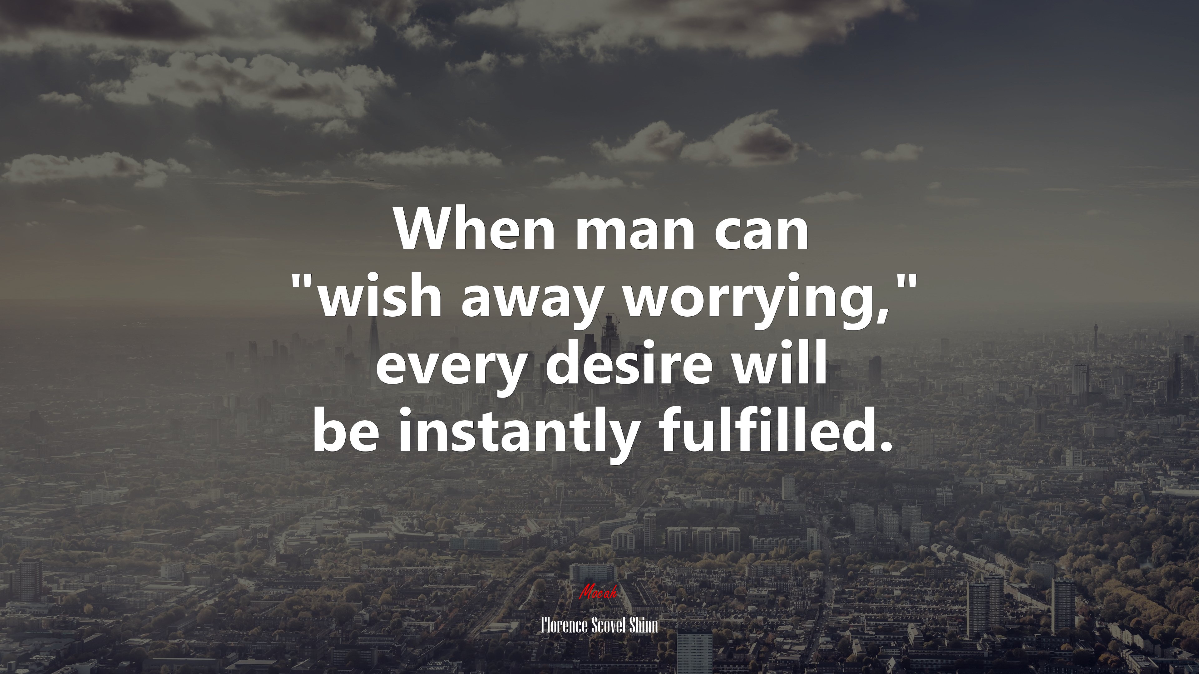 When man can “wish away worrying,” every desire will be instantly fulfilled. | Florence Scovel Shinn quote HD Wallpaper