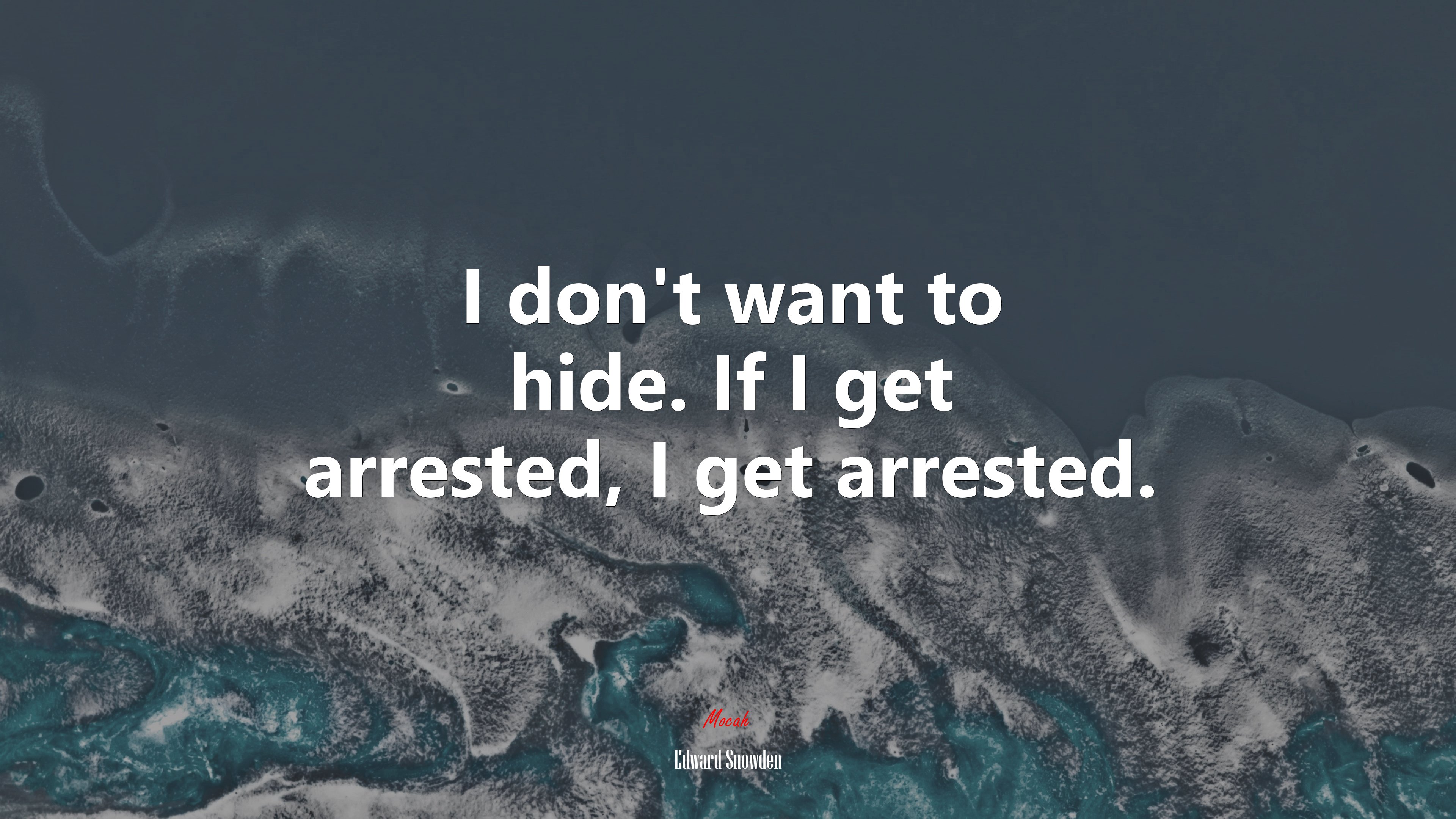 I don’t want to hide. If I get arrested, I get arrested. | Edward Snowden quote HD Wallpaper