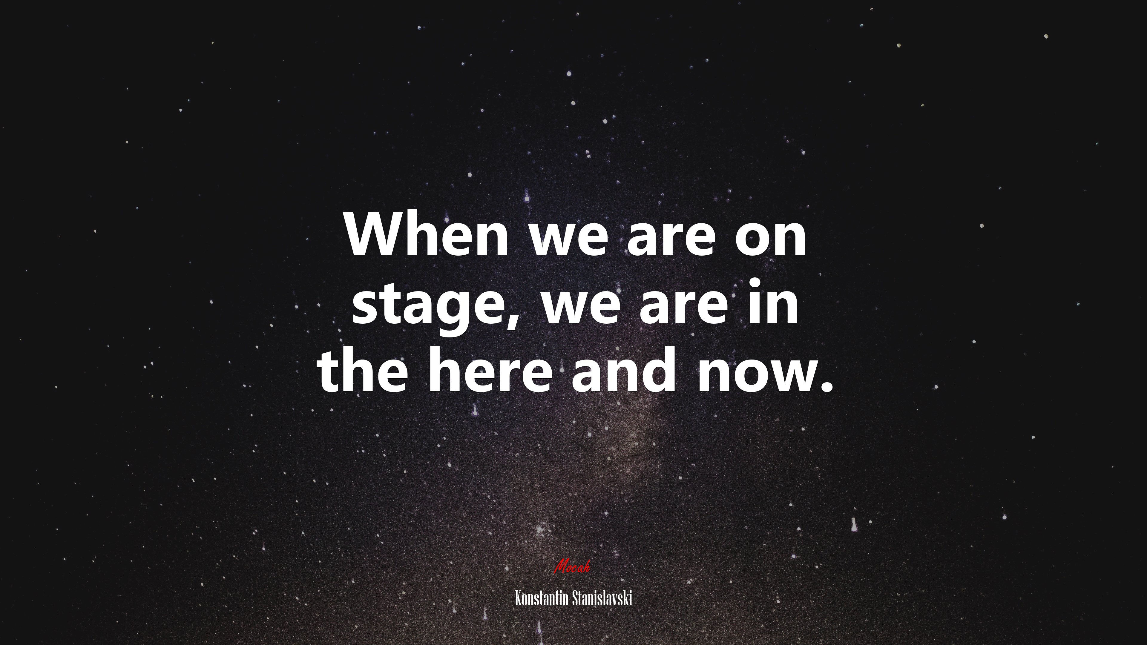 When we are on stage, we are in the here and now. | Konstantin Stanislavski quote HD Wallpaper