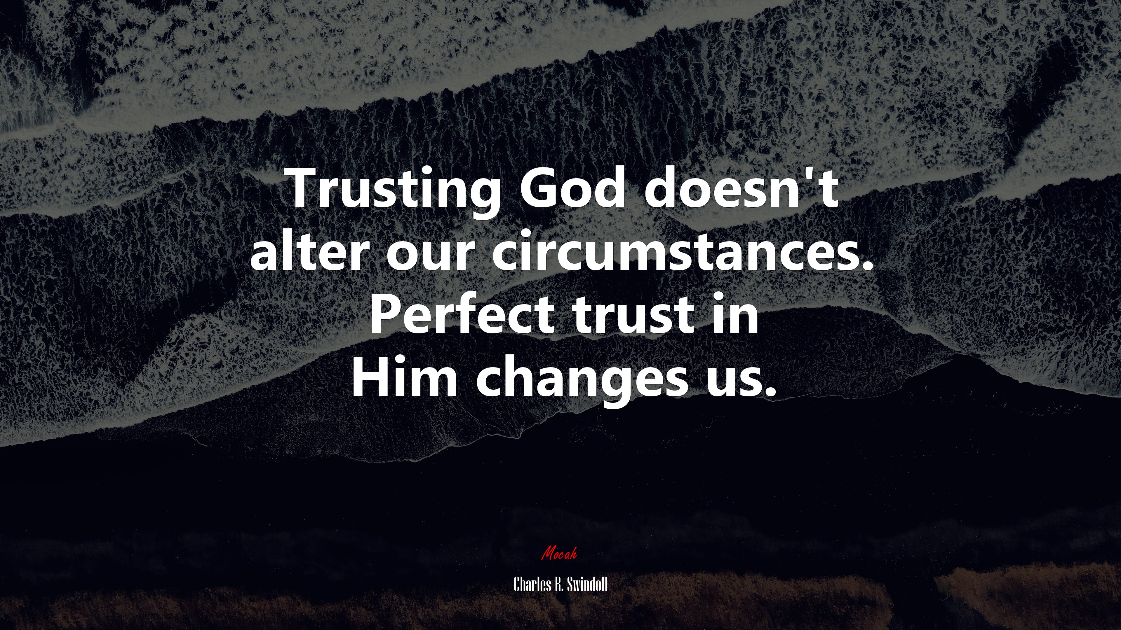 Trusting God doesn’t alter our circumstances. Perfect trust in Him changes us. | Charles R. Swindoll quote HD Wallpaper